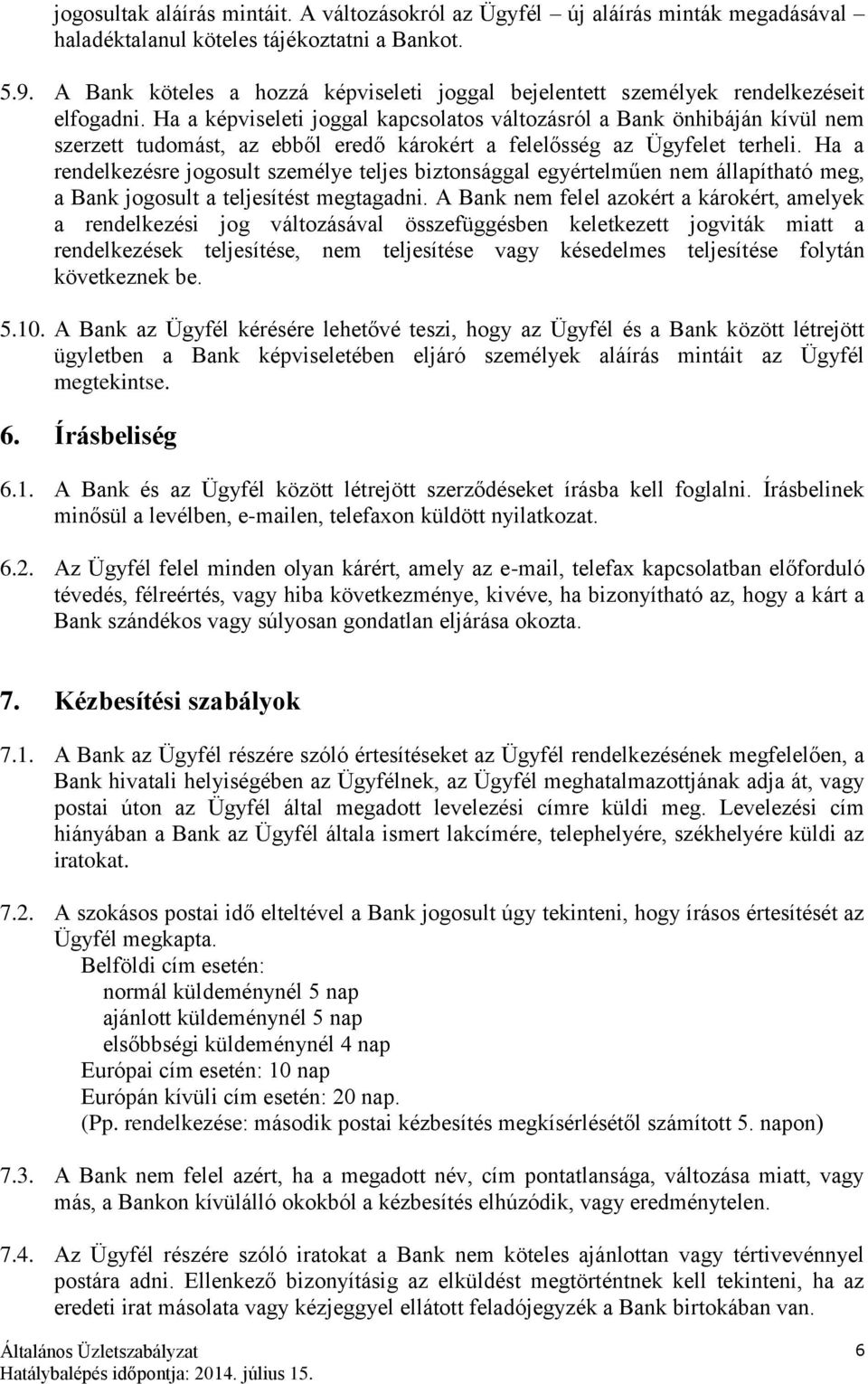 Ha a képviseleti joggal kapcsolatos változásról a Bank önhibáján kívül nem szerzett tudomást, az ebből eredő károkért a felelősség az Ügyfelet terheli.