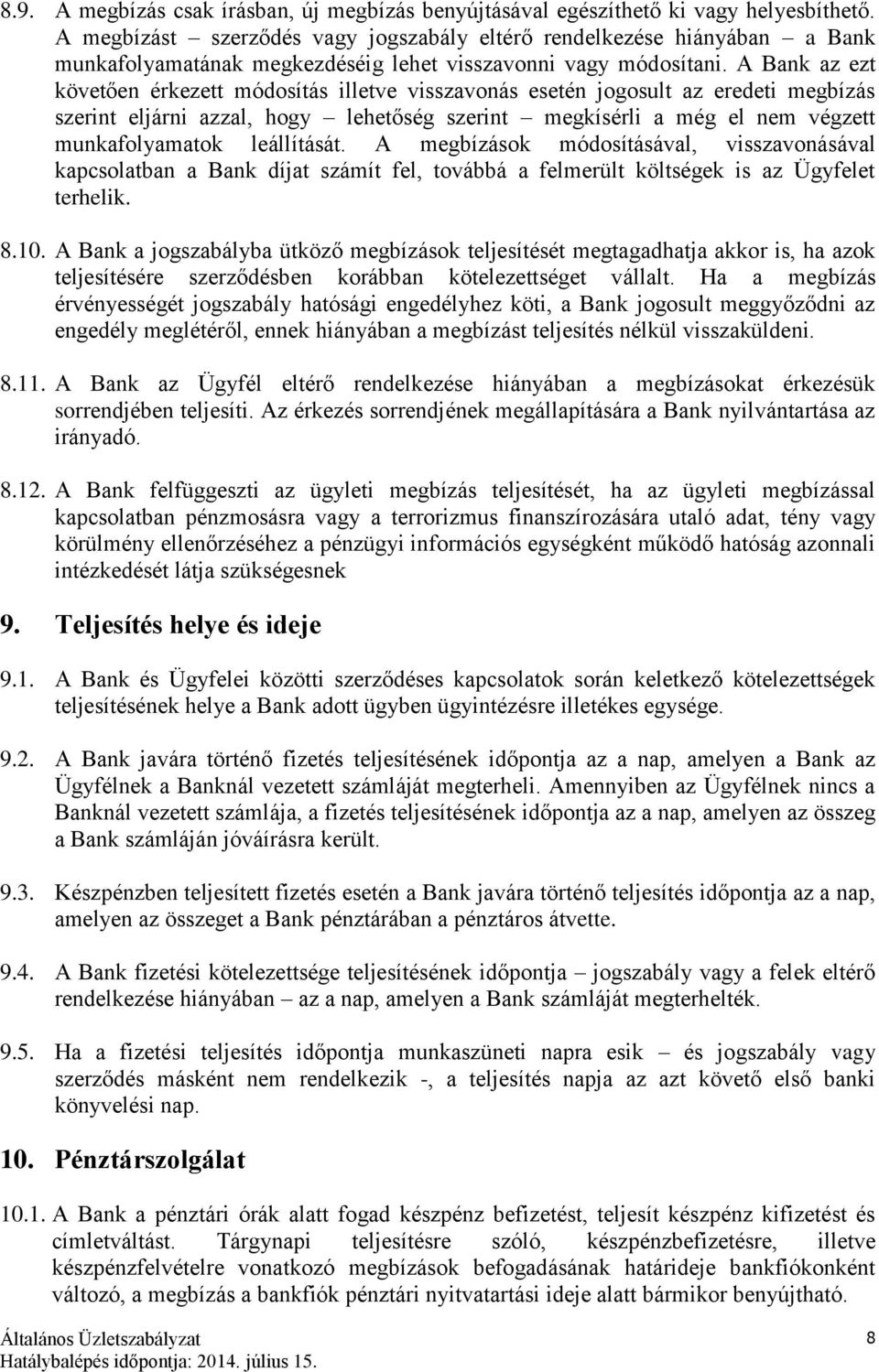 A Bank az ezt követően érkezett módosítás illetve visszavonás esetén jogosult az eredeti megbízás szerint eljárni azzal, hogy lehetőség szerint megkísérli a még el nem végzett munkafolyamatok