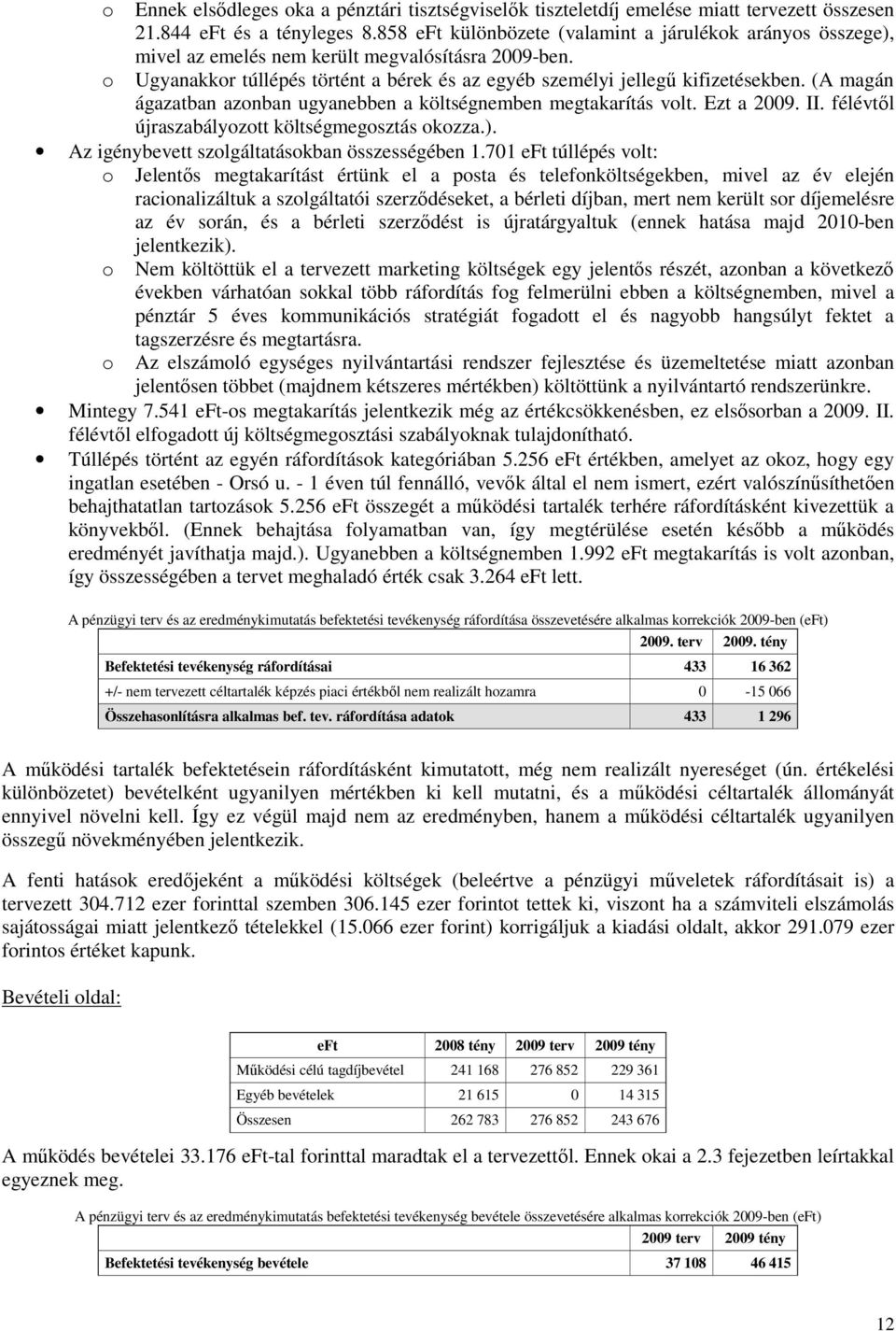 (A magán ágazatban azonban ugyanebben a költségnemben megtakarítás volt. Ezt a 2009. II. félévtıl újraszabályozott költségmegosztás okozza.). Az igénybevett szolgáltatásokban összességében 1.