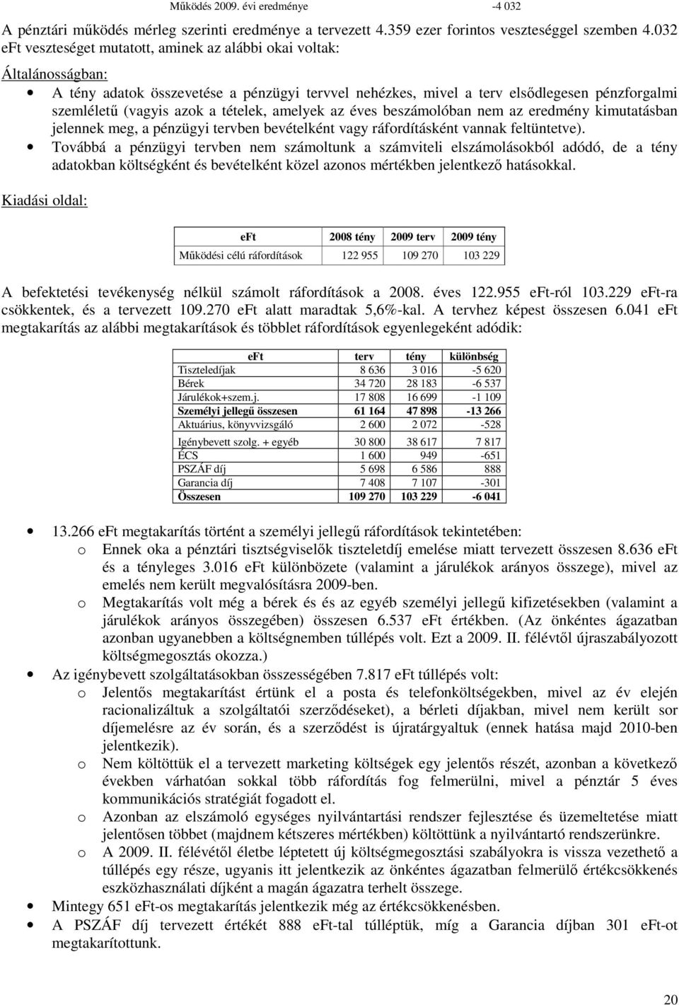 tételek, amelyek az éves beszámolóban nem az eredmény kimutatásban jelennek meg, a pénzügyi tervben bevételként vagy ráfordításként vannak feltüntetve).