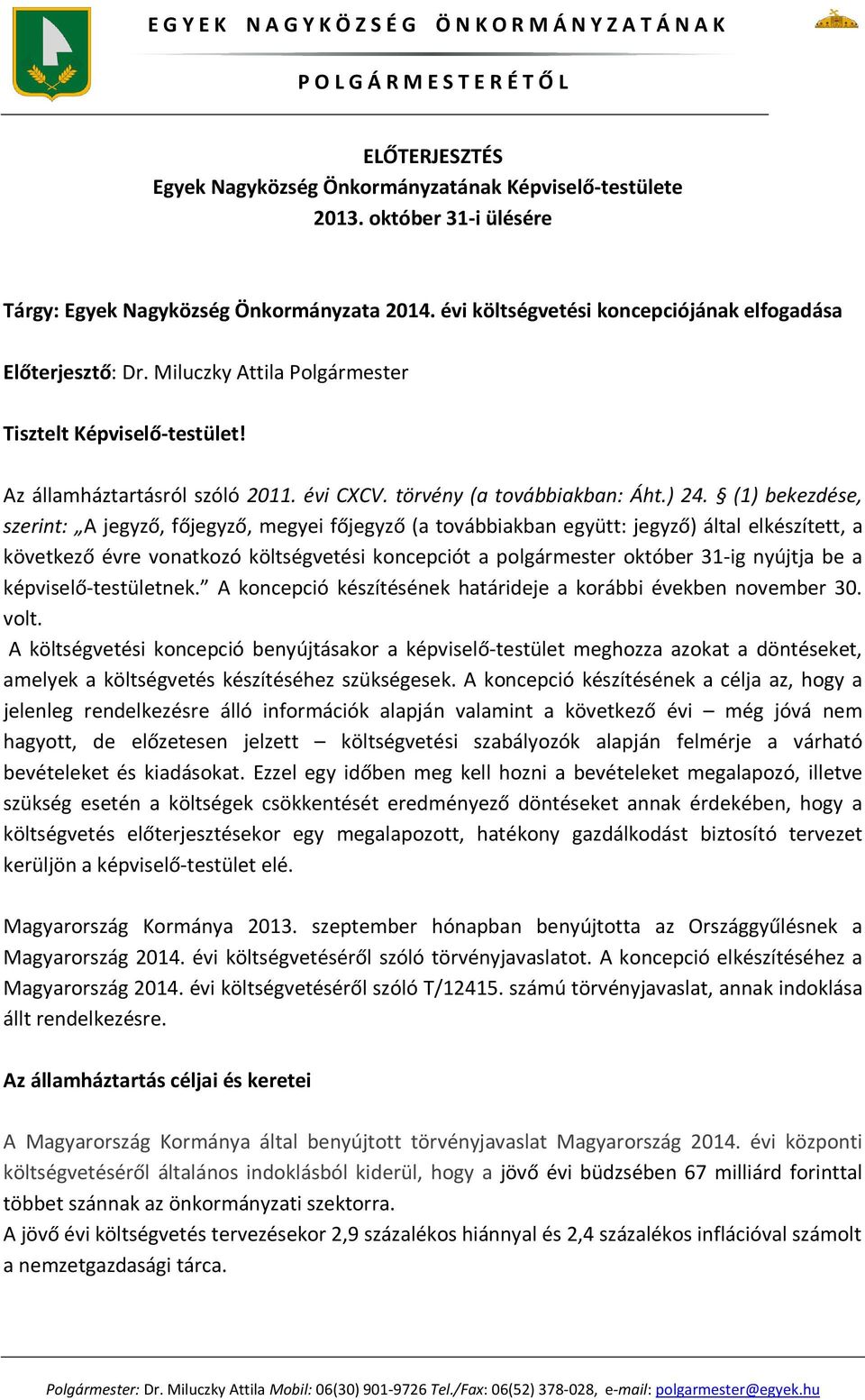 (1) bekezdése, szerint: A jegyző, főjegyző, megyei főjegyző (a továbbiakban együtt: jegyző) által elkészített, a következő évre vonatkozó költségvetési koncepciót a polgármester október 31-ig nyújtja