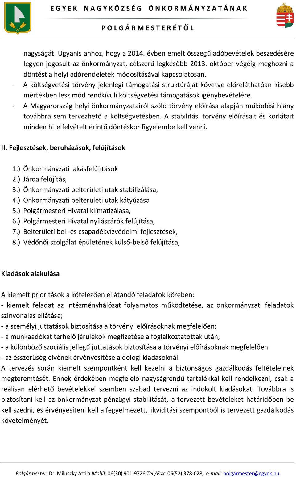 - A költségvetési törvény jelenlegi támogatási struktúráját követve előreláthatóan kisebb mértékben lesz mód rendkívüli költségvetési támogatások igénybevételére.