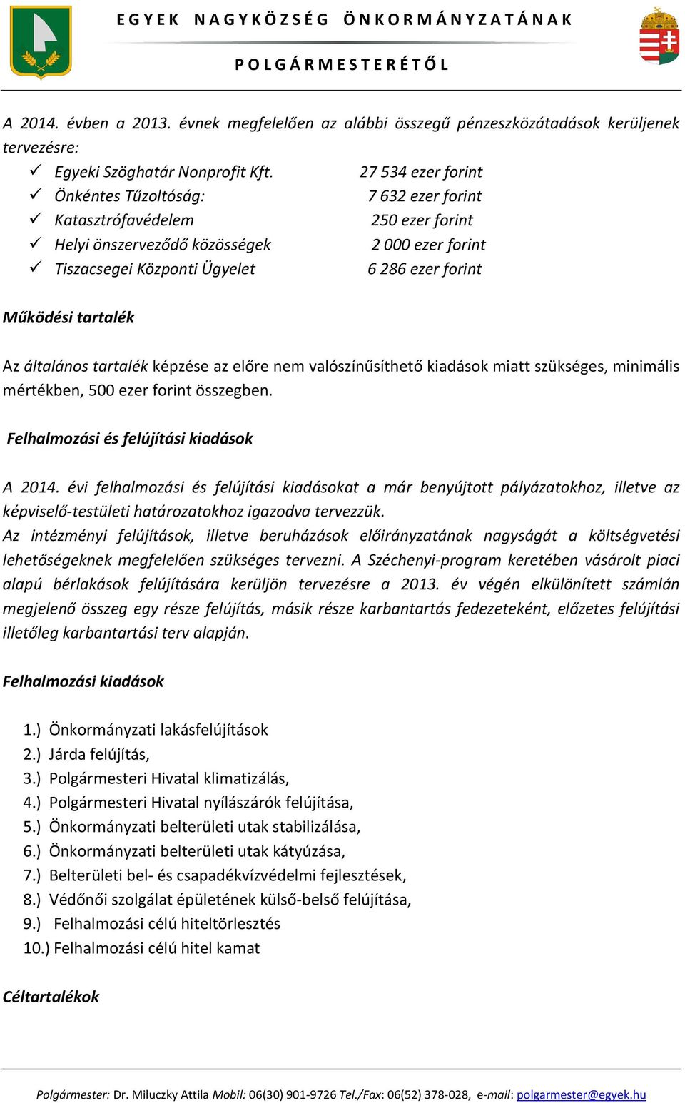 tartalék Az általános tartalék képzése az előre nem valószínűsíthető kiadások miatt szükséges, minimális mértékben, 500 ezer forint összegben. Felhalmozási és felújítási kiadások A 2014.