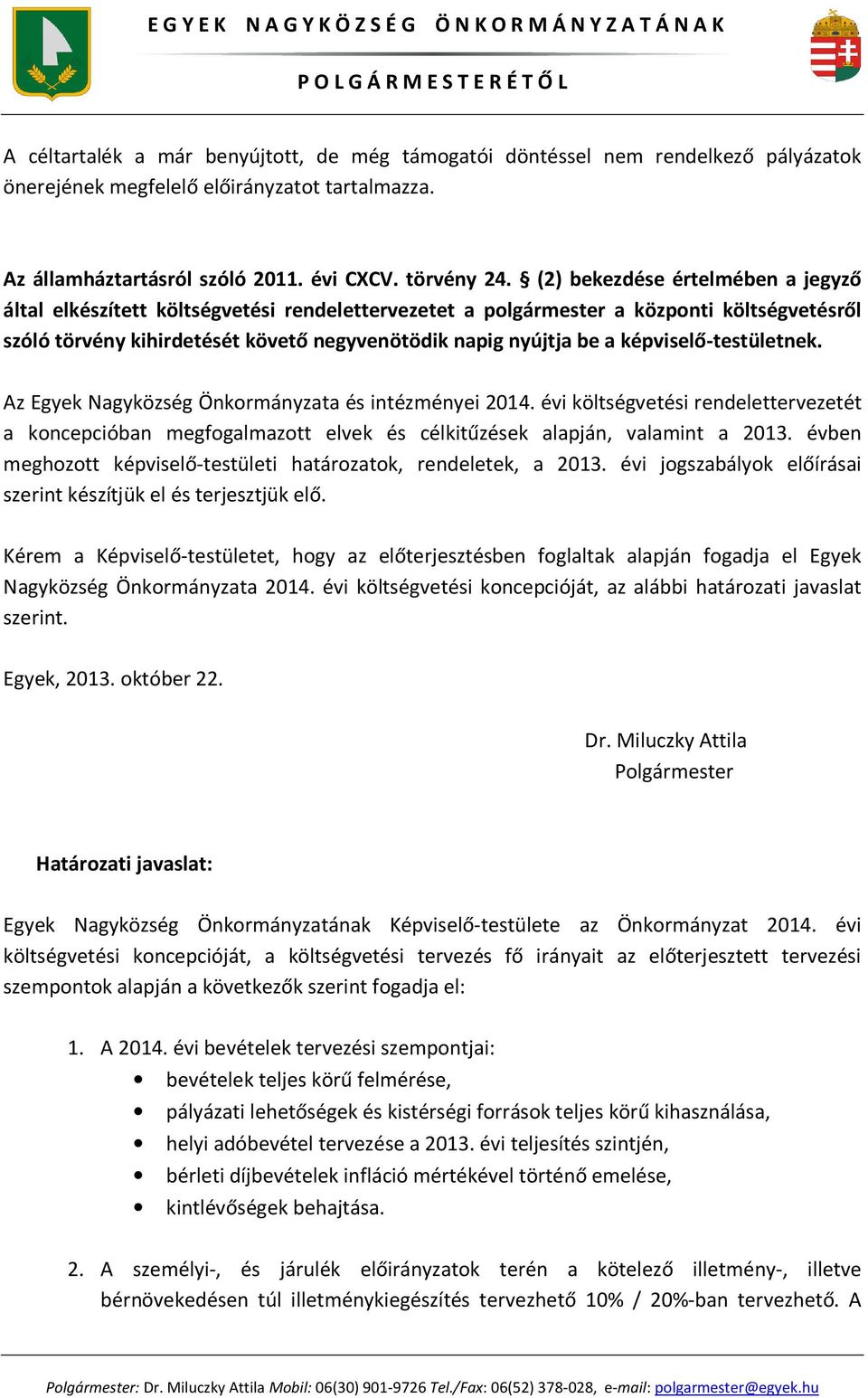 képviselő-testületnek. Az Egyek Nagyközség Önkormányzata és intézményei 2014. évi költségvetési rendelettervezetét a koncepcióban megfogalmazott elvek és célkitűzések alapján, valamint a 2013.