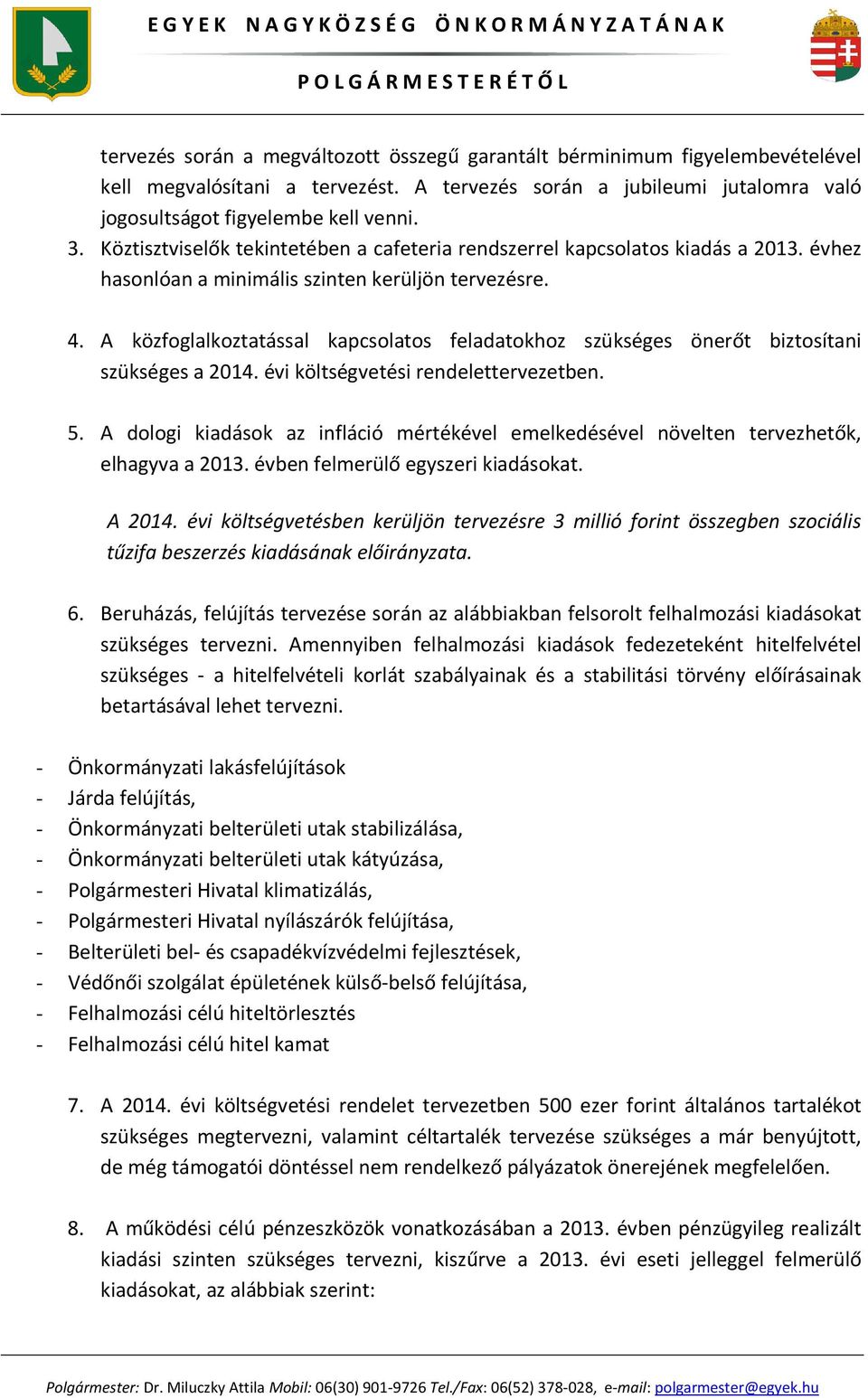 A közfoglalkoztatással kapcsolatos feladatokhoz szükséges önerőt biztosítani szükséges a 2014. évi költségvetési rendelettervezetben. 5.