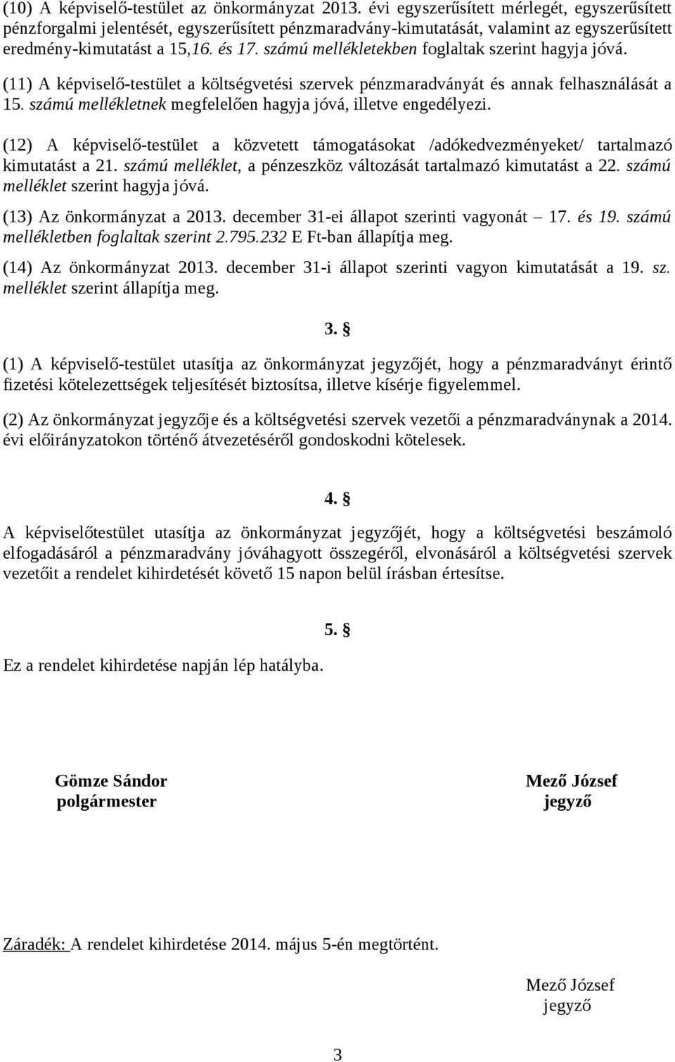 számú mellékletekben foglaltak szerint hagyja jóvá. (11) A képviselő-testület a költségvetési szervek pénzmaradványát és annak felhasználását a 15.