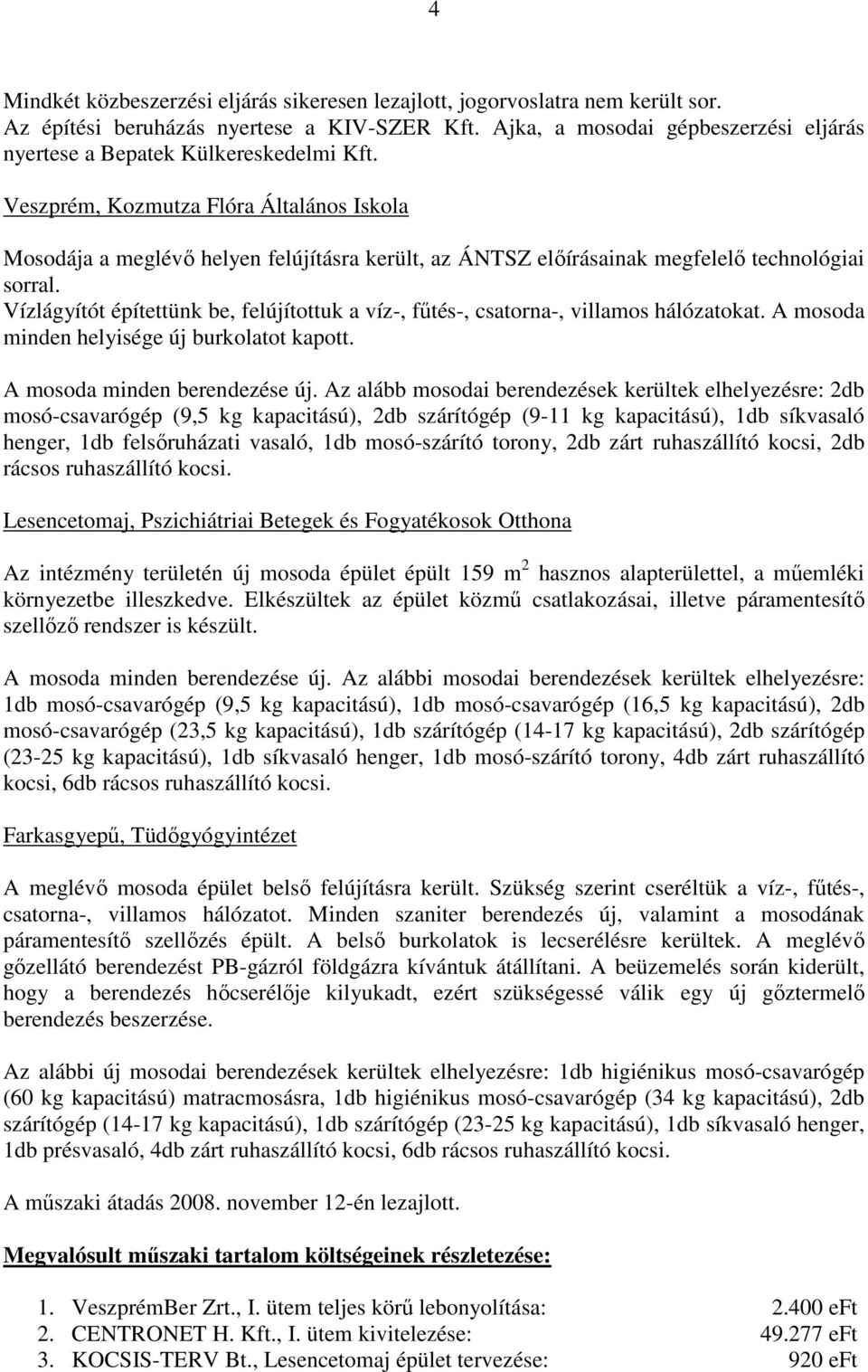 Veszprém, Kozmutza Flóra Általános Iskola Mosodája a meglévő helyen felújításra került, az ÁNTSZ előírásainak megfelelő technológiai sorral.