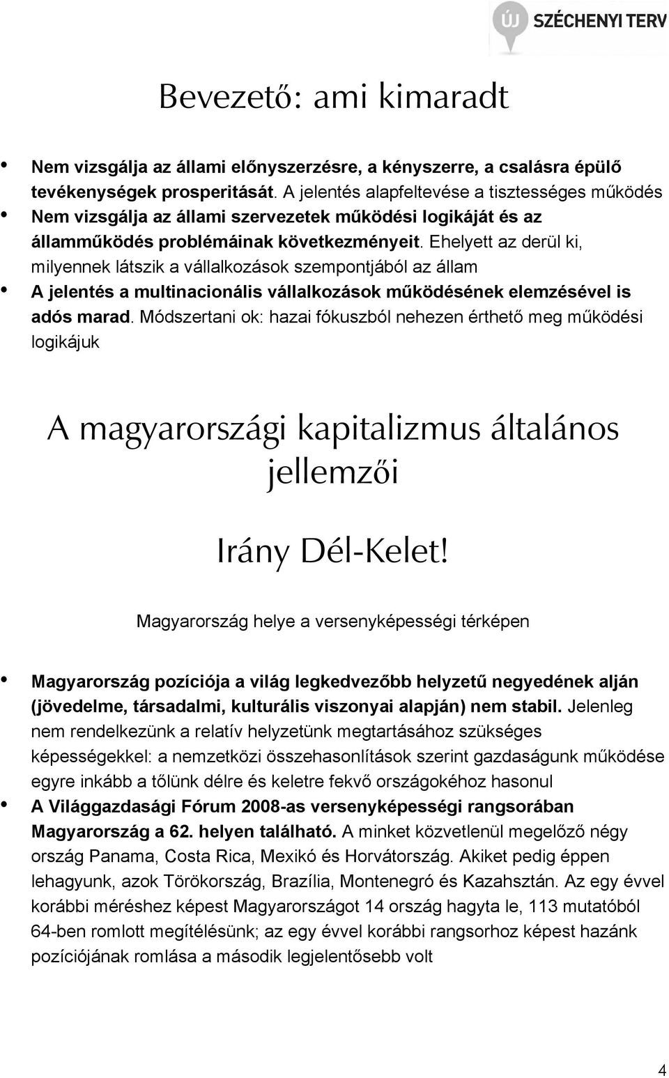 Ehelyett az derül ki, milyennek látszik a vállalkozások szempontjából az állam A jelentés a multinacionális vállalkozások mőködésének elemzésével is adós marad.