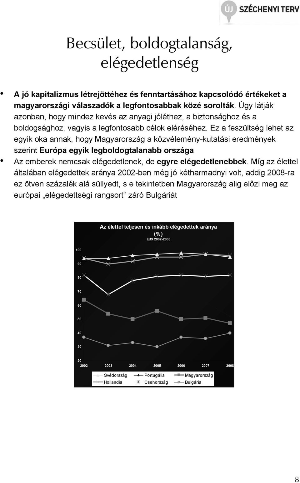 Ez a feszültség lehet az egyik oka annak, hogy Magyarország a közvélemény-kutatási eredmények szerint Európa egyik legboldogtalanabb országa Az emberek nemcsak elégedetlenek, de egyre