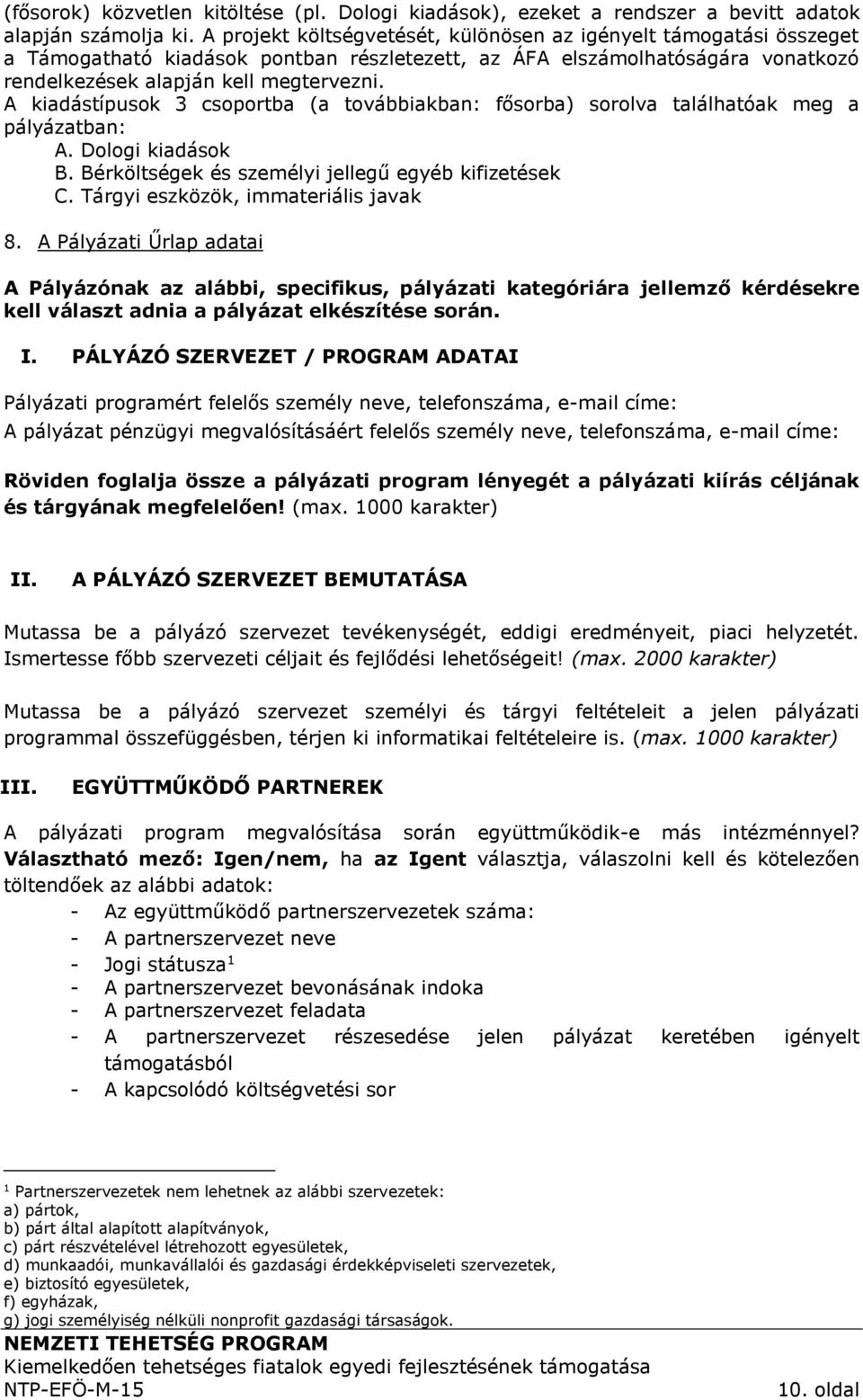 A kiadástípusok 3 csoportba (a továbbiakban: fősorba) sorolva találhatóak meg a pályázatban: A. Dologi kiadások B. Bérköltségek és személyi jellegű egyéb kifizetések C.