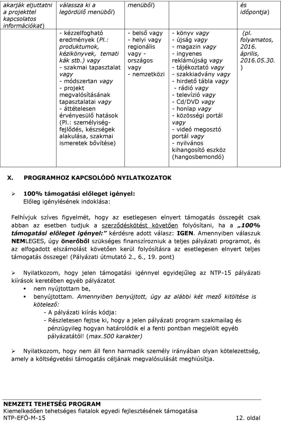 : személyiségfejlődés, készségek alakulása, szakmai ismeretek bővítése) menüből) - belső vagy - helyi vagy regionális vagy - országos vagy - nemzetközi - könyv vagy - újság vagy - magazin vagy -