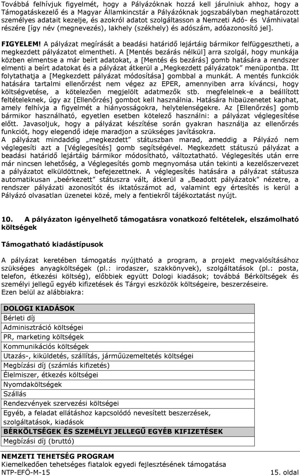 A pályázat megírását a beadási határidő lejártáig bármikor felfüggesztheti, a megkezdett pályázatot elmentheti.