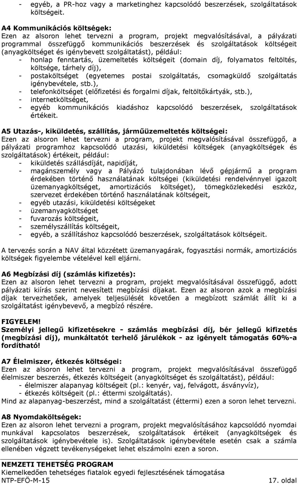 (anyagköltséget és igénybevett szolgáltatást), például: - honlap fenntartás, üzemeltetés költségeit (domain díj, folyamatos feltöltés, költsége, tárhely díj), - postaköltséget (egyetemes postai