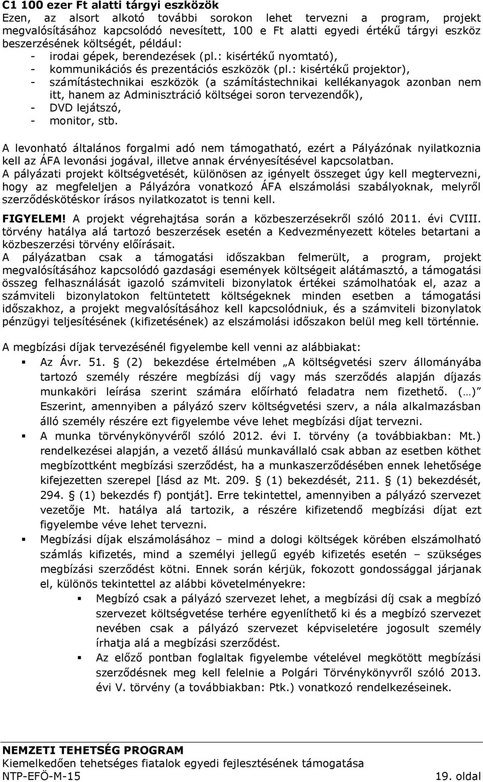 : kisértékű projektor), - számítástechnikai eszközök (a számítástechnikai kellékanyagok azonban nem itt, hanem az Adminisztráció költségei soron tervezendők), - DVD lejátszó, - monitor, stb.