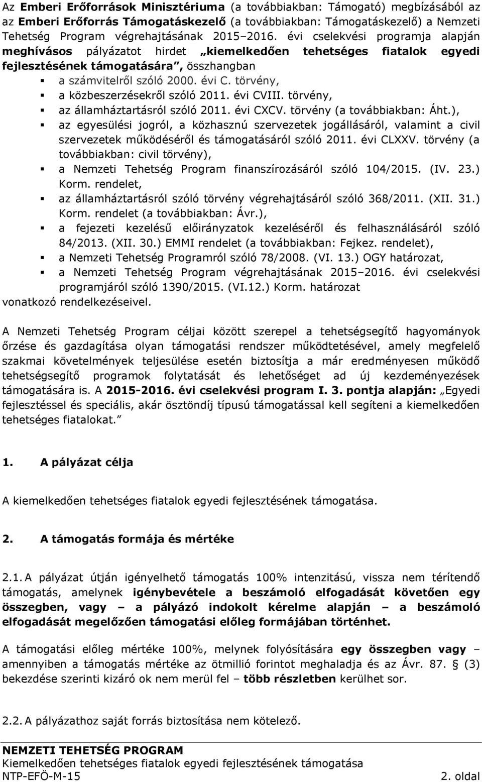 törvény, a közbeszerzésekről szóló 2011. évi CVIII. törvény, az államháztartásról szóló 2011. évi CXCV. törvény (a továbbiakban: Áht.