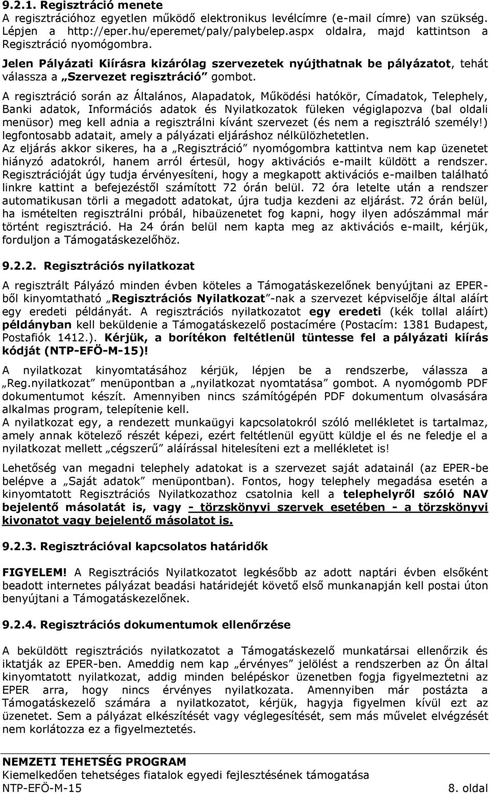 A regisztráció során az Általános, Alapadatok, Működési hatókör, Címadatok, Telephely, Banki adatok, Információs adatok és Nyilatkozatok füleken végiglapozva (bal oldali menüsor) meg kell adnia a