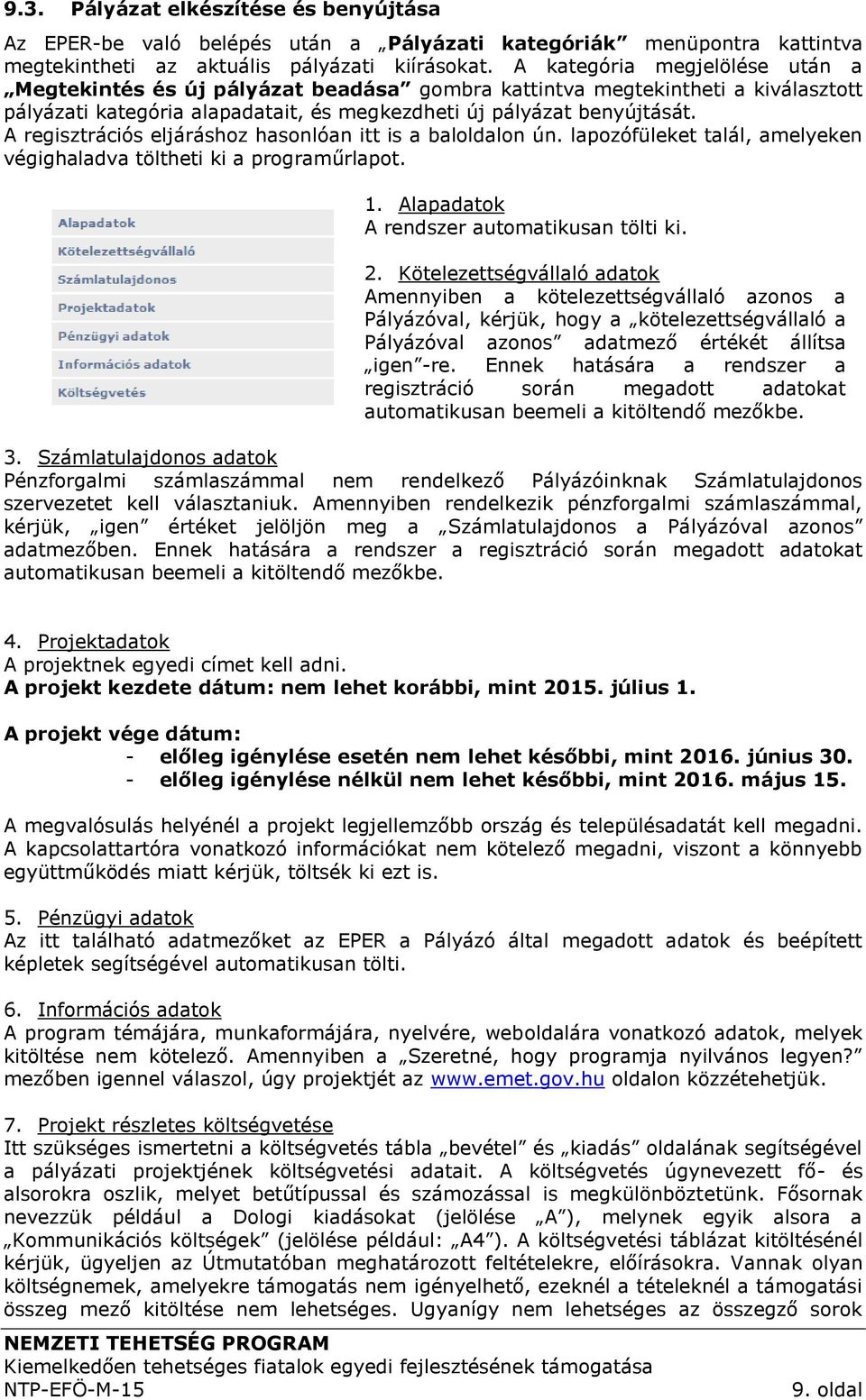 A regisztrációs eljáráshoz hasonlóan itt is a baloldalon ún. lapozófüleket talál, amelyeken végighaladva töltheti ki a programűrlapot. 1. Alapadatok A rendszer automatikusan tölti ki. 2.