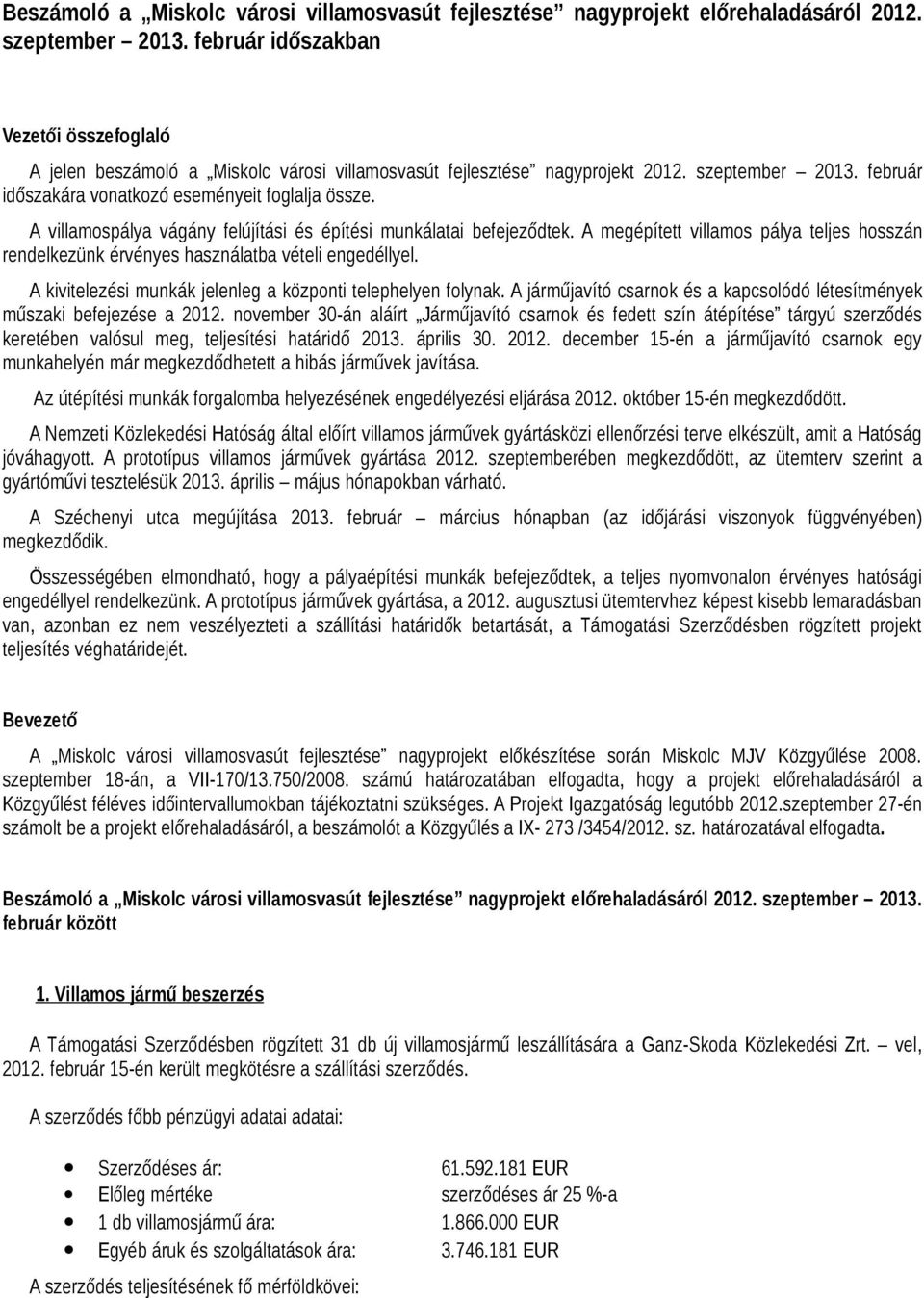 A villamospálya vágány felújítási és építési munkálatai befejeződtek. A megépített villamos pálya teljes hosszán rendelkezünk érvényes használatba vételi engedéllyel.