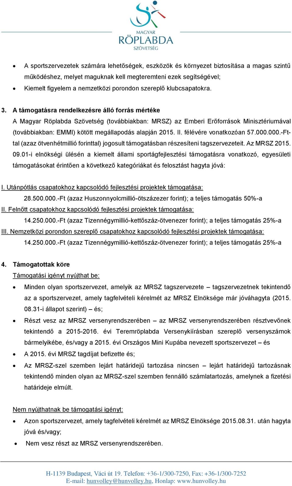 A támogatásra rendelkezésre álló forrás mértéke A Magyar Röplabda Szövetség (továbbiakban: MRSZ) az Emberi Erőforrások Minisztériumával (továbbiakban: EMMI) kötött megállapodás alapján 2015. II.