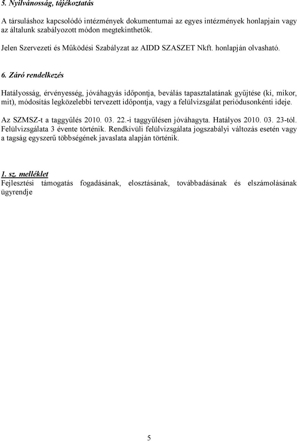 Záró rendelkezés Hatályosság, érvényesség, jóváhagyás időpontja, beválás tapasztalatának gyűjtése (ki, mikor, mit), módosítás legközelebbi tervezett időpontja, vagy a felülvizsgálat periódusonkénti