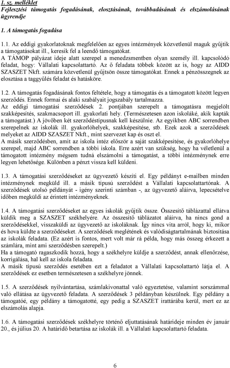 Az ő feladata többek között az is, hogy az AIDD SZASZET Nkft. számára közvetlenül gyűjtsön össze támogatókat. Ennek a pénzösszegnek az elosztása a taggyűlés feladat és hatásköre. 1.2.