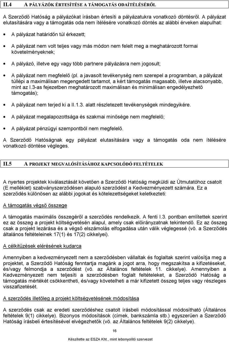 meghatározott formai követelményeknek; A pályázó, illetve egy vagy több partnere pályázásra nem jogosult; A pályázat nem megfelelő (pl.