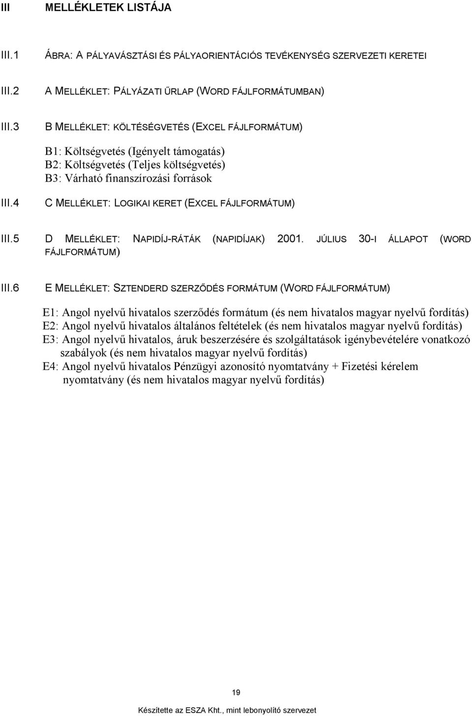 4 C MELLÉKLET: LOGIKAI KERET (EXCEL FÁJLFORMÁTUM) III.5 D MELLÉKLET: NAPIDÍJ-RÁTÁK (NAPIDÍJAK) 2001. JÚLIUS 30-I ÁLLAPOT (WORD FÁJLFORMÁTUM) III.