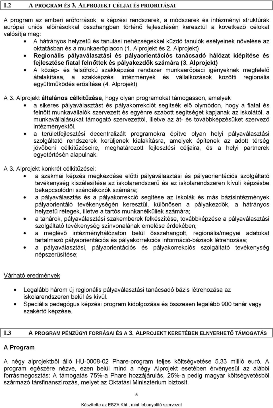 következő célokat valósítja meg: A hátrányos helyzetű és tanulási nehézségekkel küzdő tanulók esélyeinek növelése az oktatásban és a munkaerőpiacon (1. Alprojekt és 2.