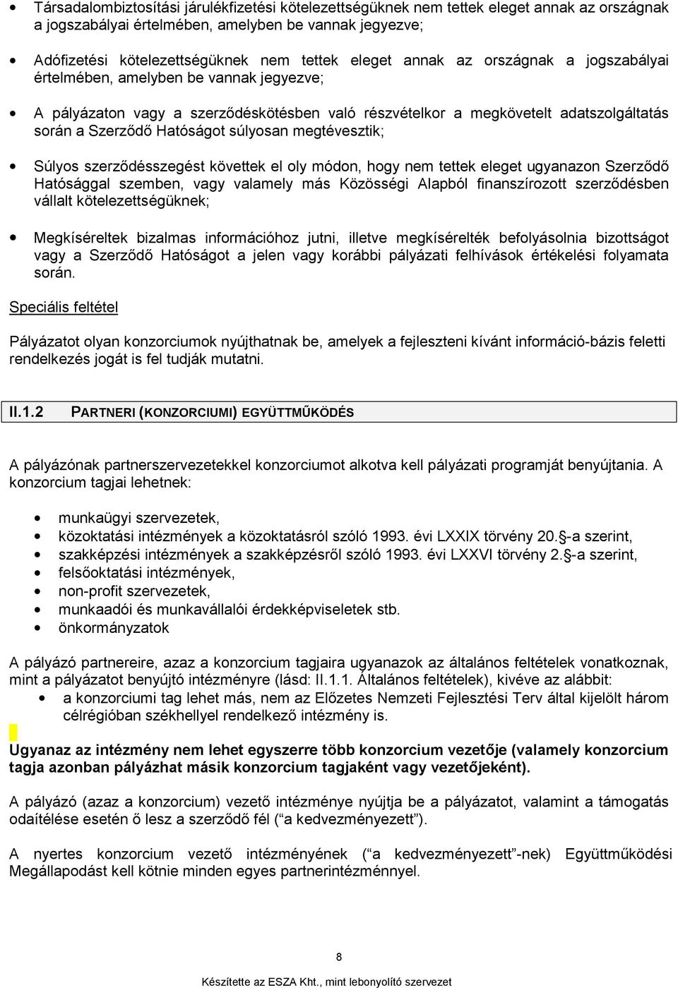 megtévesztik; Súlyos szerződésszegést követtek el oly módon, hogy nem tettek eleget ugyanazon Szerződő Hatósággal szemben, vagy valamely más Közösségi Alapból finanszírozott szerződésben vállalt