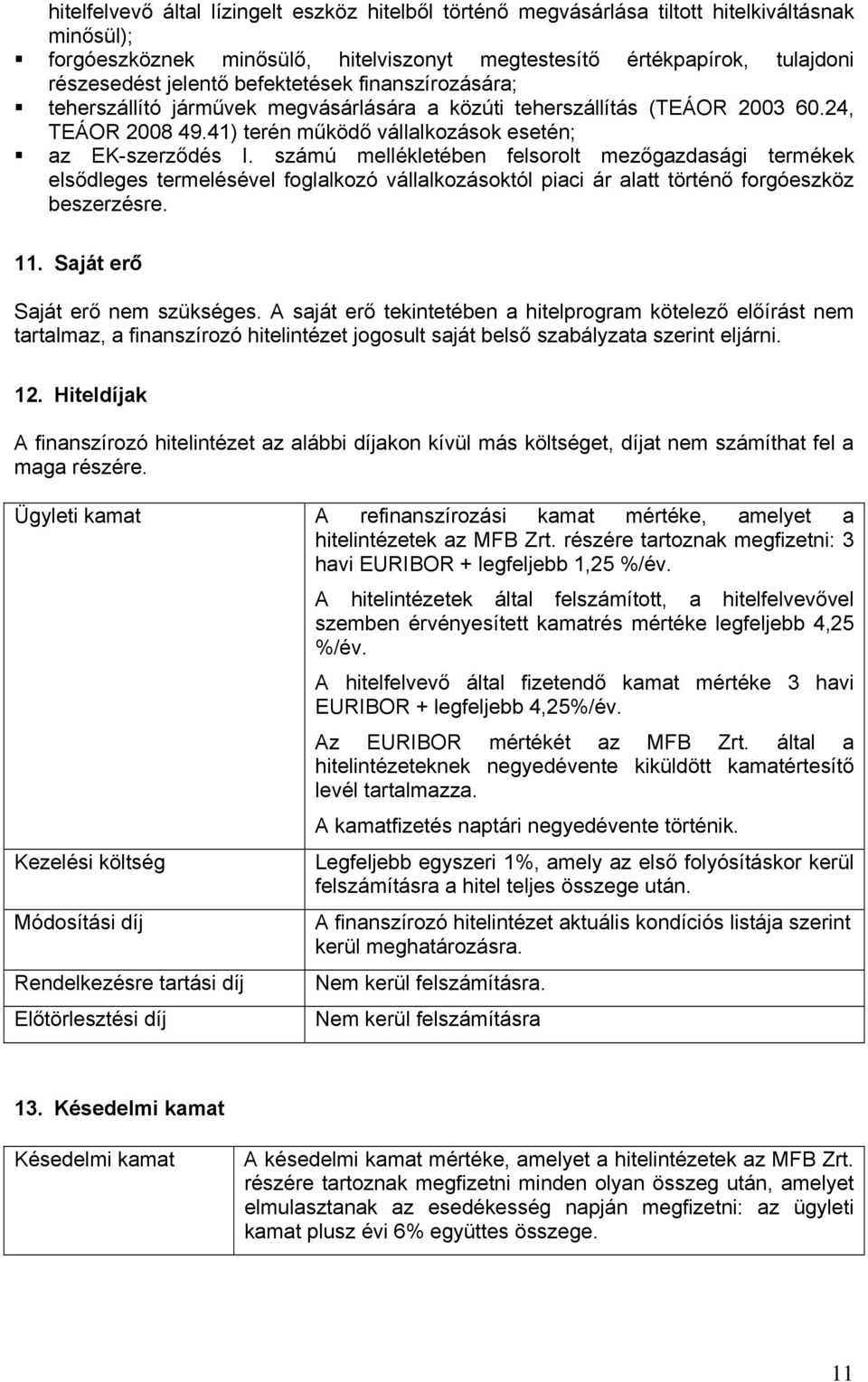 számú mellékletében felsorolt mezőgazdasági termékek elsődleges termelésével foglalkozó vállalkozásoktól piaci ár alatt történő forgóeszköz beszerzésre. 11. Saját erő Saját erő nem szükséges.