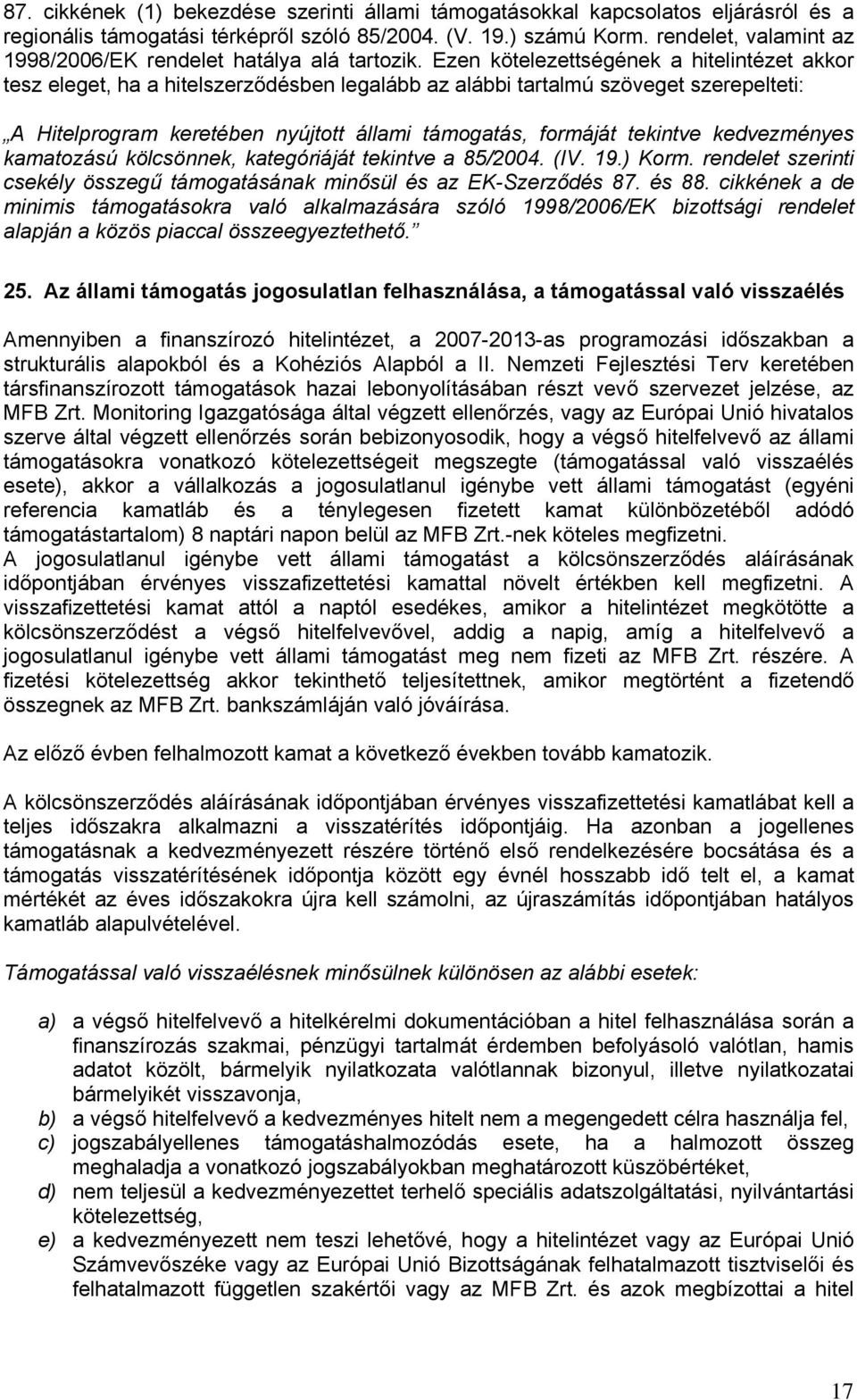 Ezen kötelezettségének a hitelintézet akkor tesz eleget, ha a hitelszerződésben legalább az alábbi tartalmú szöveget szerepelteti: A Hitelprogram keretében nyújtott állami támogatás, formáját