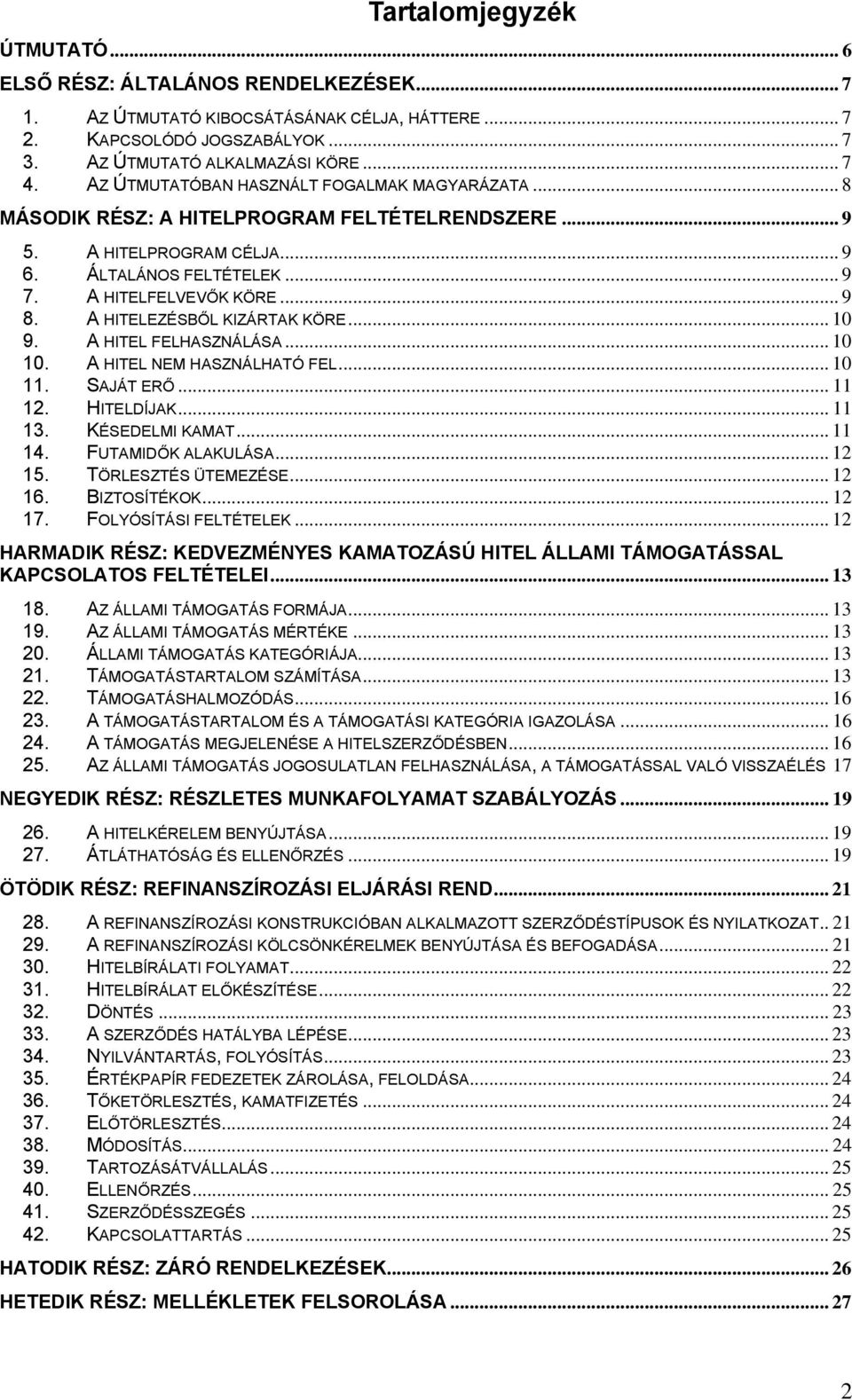 A HITELEZÉSBŐL KIZÁRTAK KÖRE... 10 9. A HITEL FELHASZNÁLÁSA... 10 10. A HITEL NEM HASZNÁLHATÓ FEL... 10 11. SAJÁT ERŐ... 11 12. HITELDÍJAK... 11 13. KÉSEDELMI KAMAT... 11 14. FUTAMIDŐK ALAKULÁSA.