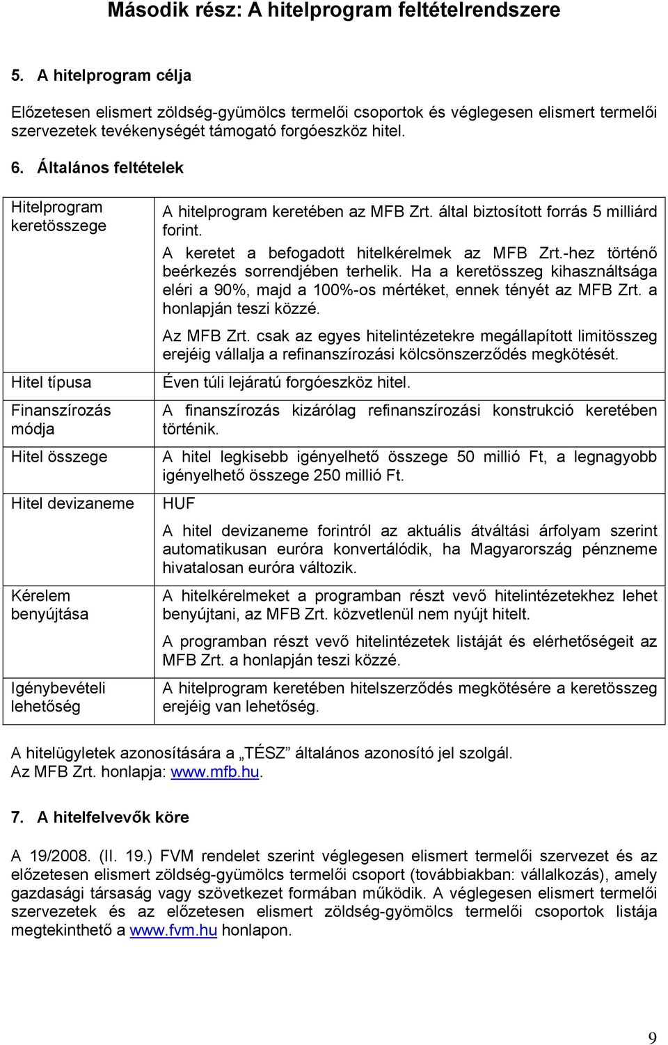 Általános feltételek Hitelprogram keretösszege Hitel típusa Finanszírozás módja Hitel összege Hitel devizaneme Kérelem benyújtása Igénybevételi lehetőség A hitelprogram keretében az MFB Zrt.