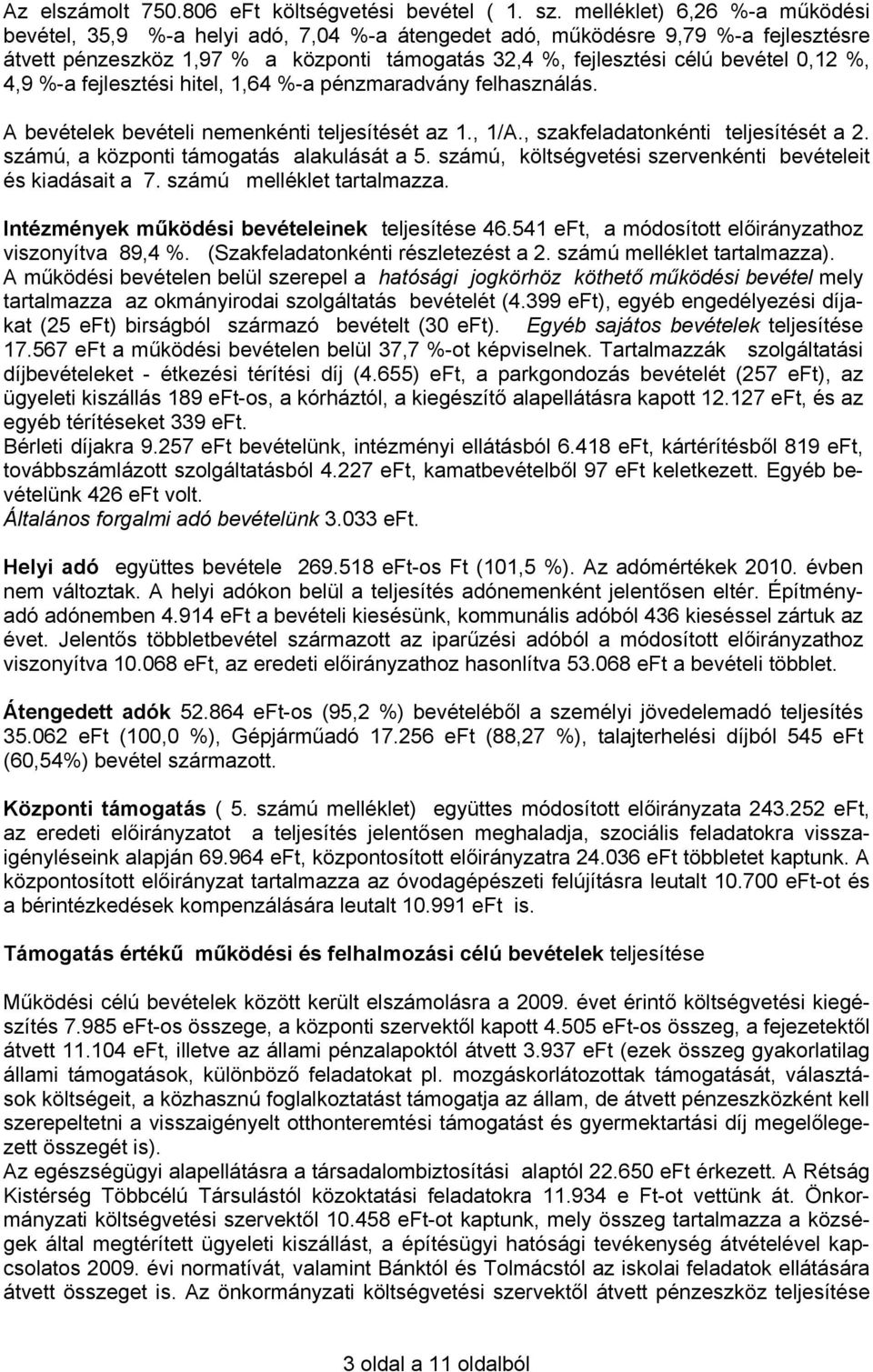 %, 4,9 %-a fejlesztési hitel, 1,64 %-a pénzmaradvány felhasználás. A bevételek bevételi nemenkénti teljesítését az 1., 1/A., szakfeladatonkénti teljesítését a 2.