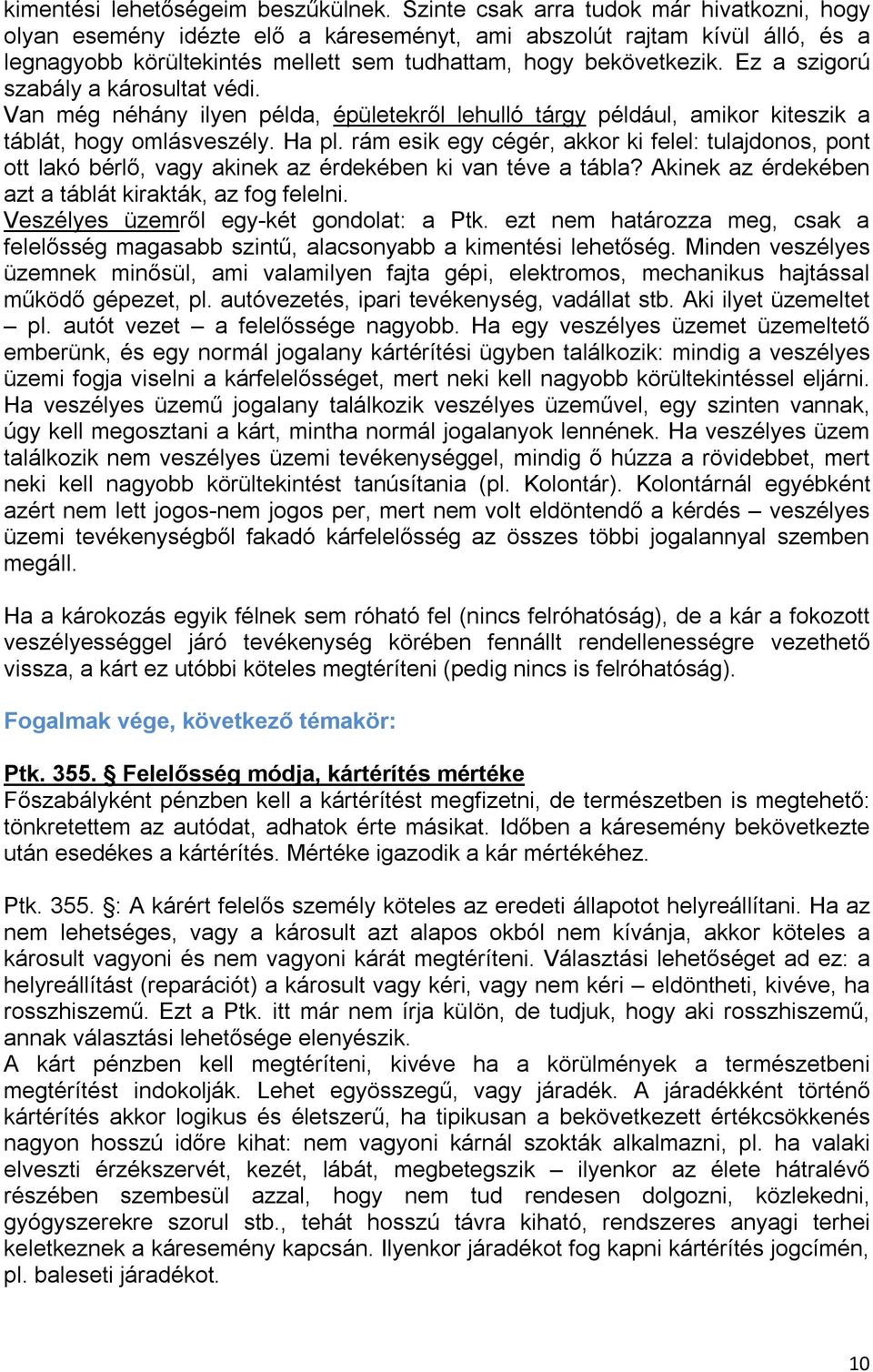 Ez a szigorú szabály a károsultat védi. Van még néhány ilyen példa, épületekről lehulló tárgy például, amikor kiteszik a táblát, hogy omlásveszély. Ha pl.