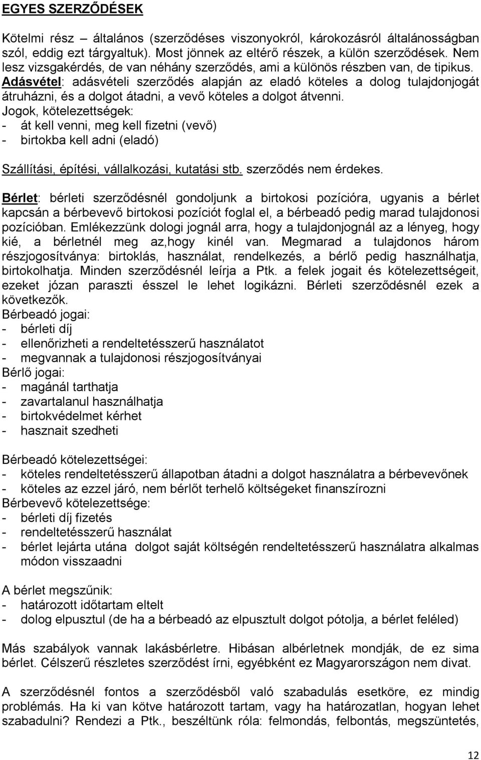 Adásvétel: adásvételi szerződés alapján az eladó köteles a dolog tulajdonjogát átruházni, és a dolgot átadni, a vevő köteles a dolgot átvenni.