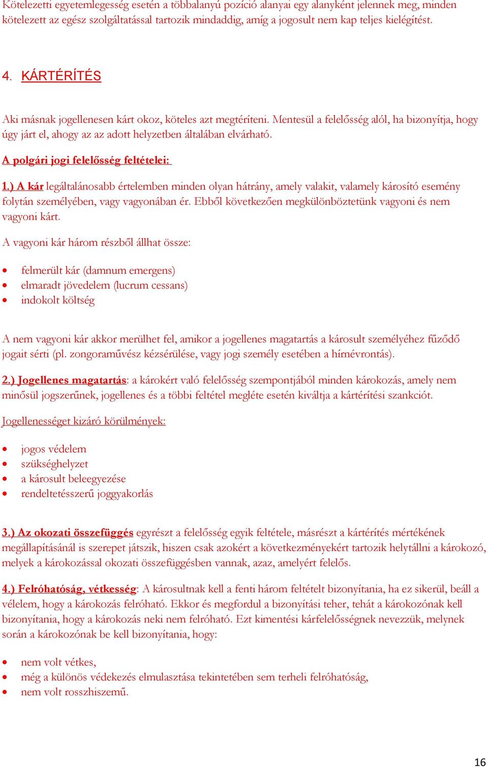 A polgári jogi felelősség feltételei: 1.) A kár legáltalánosabb értelemben minden olyan hátrány, amely valakit, valamely károsító esemény folytán személyében, vagy vagyonában ér.