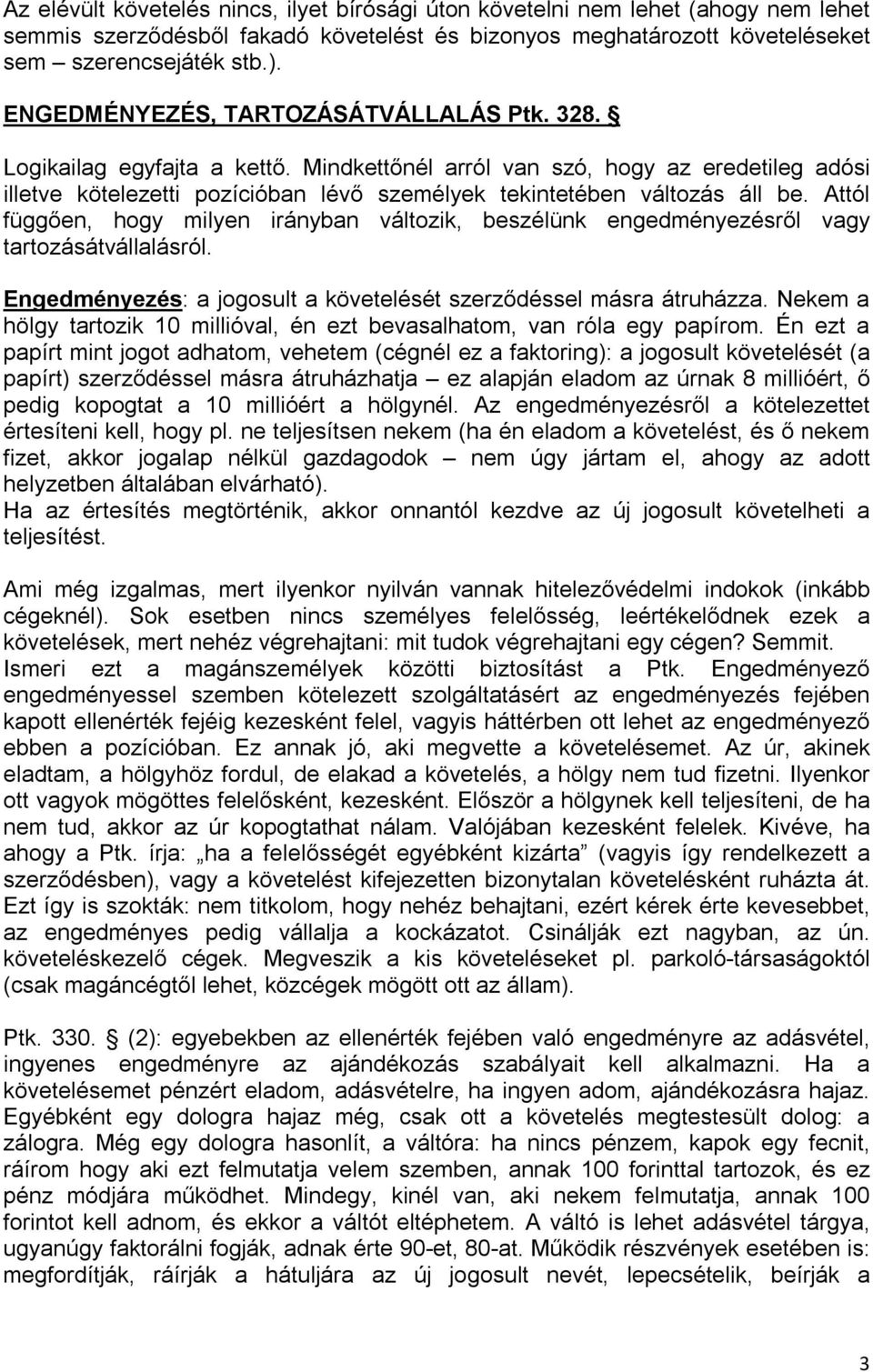 Mindkettőnél arról van szó, hogy az eredetileg adósi illetve kötelezetti pozícióban lévő személyek tekintetében változás áll be.