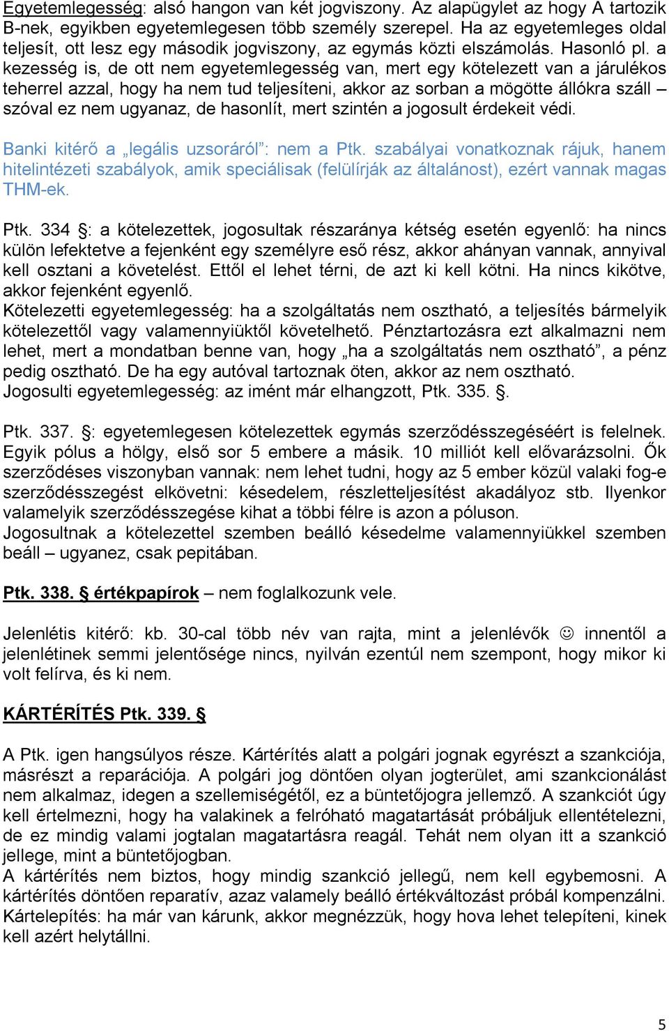 a kezesség is, de ott nem egyetemlegesség van, mert egy kötelezett van a járulékos teherrel azzal, hogy ha nem tud teljesíteni, akkor az sorban a mögötte állókra száll szóval ez nem ugyanaz, de