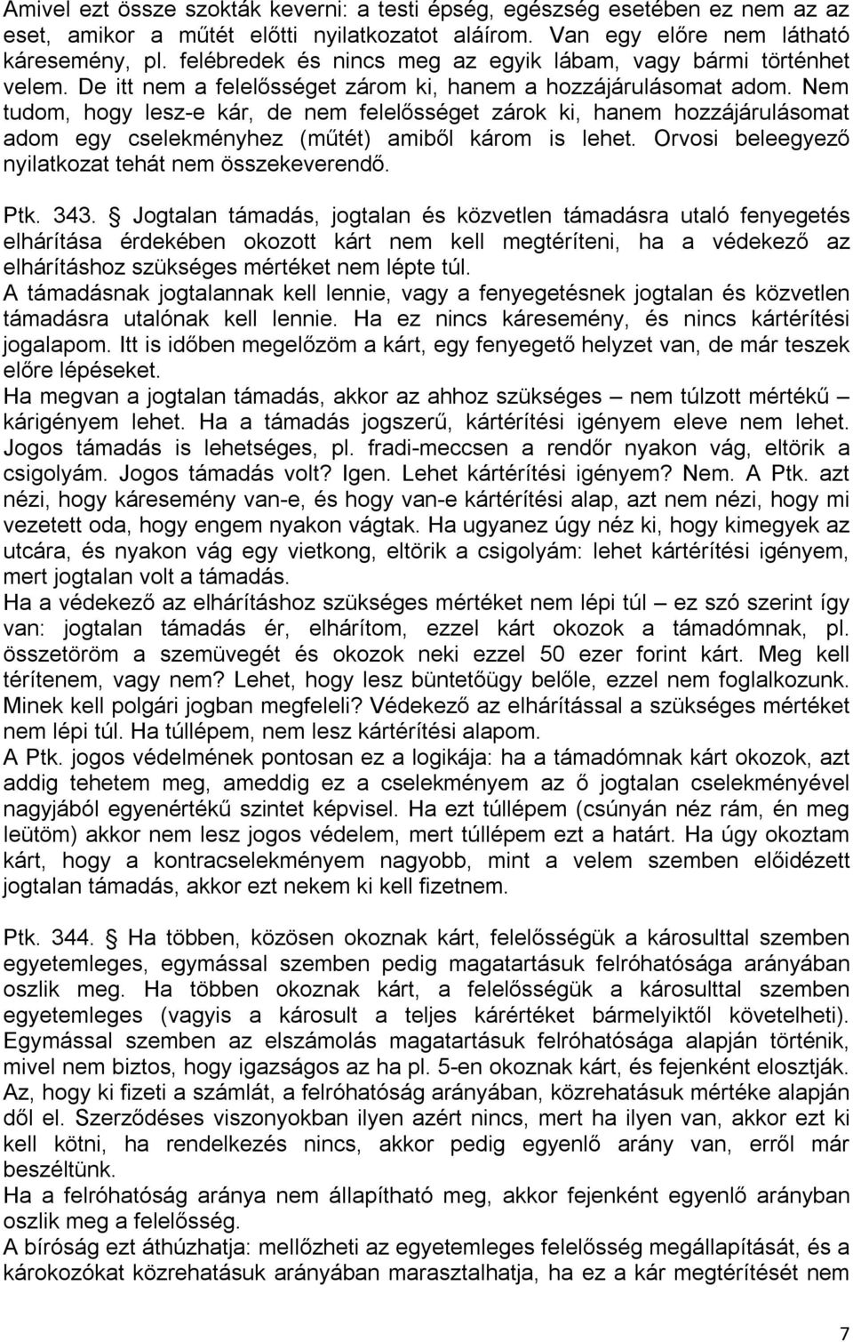 Nem tudom, hogy lesz-e kár, de nem felelősséget zárok ki, hanem hozzájárulásomat adom egy cselekményhez (műtét) amiből károm is lehet. Orvosi beleegyező nyilatkozat tehát nem összekeverendő. Ptk. 343.