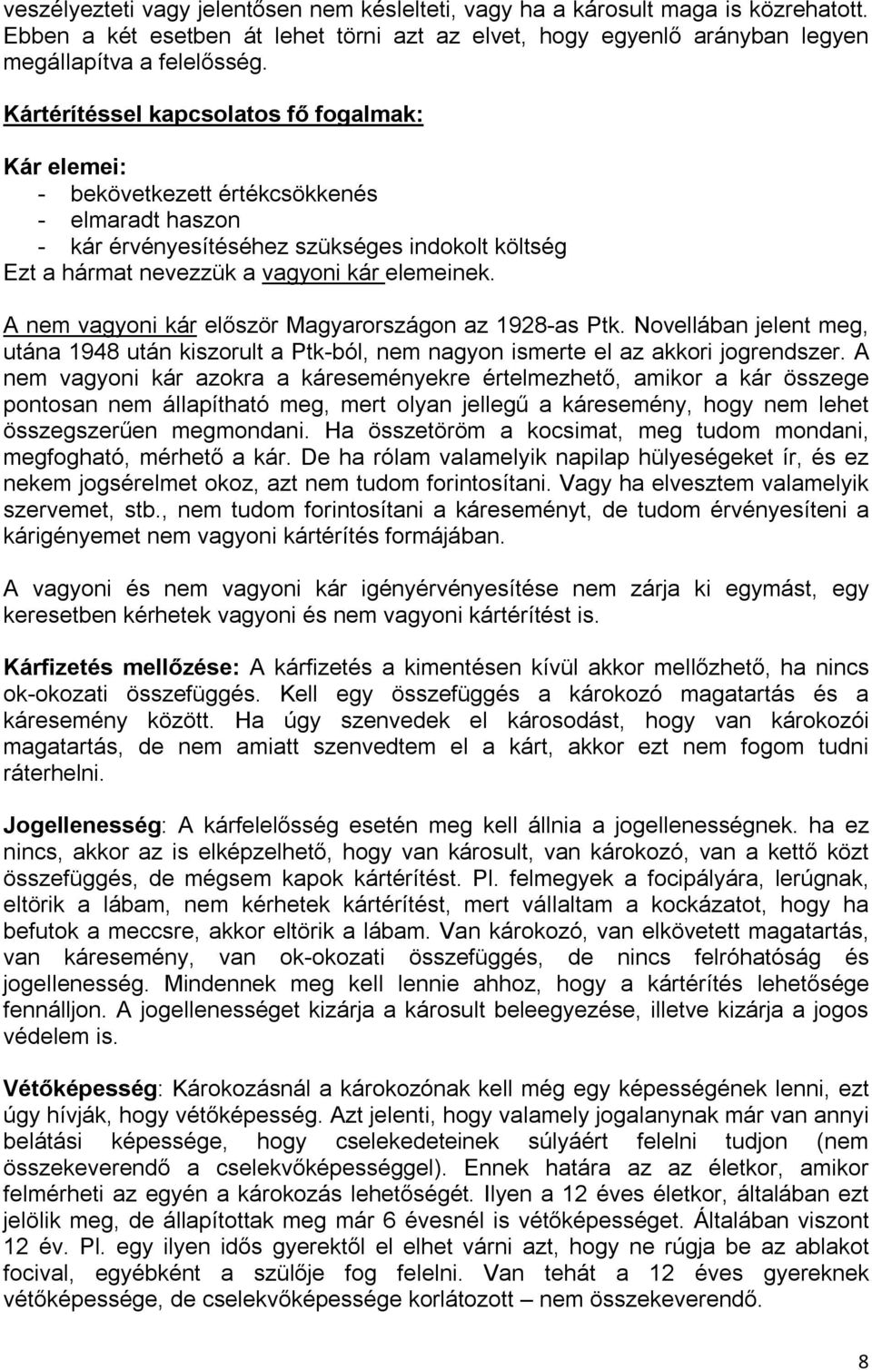 A nem vagyoni kár először Magyarországon az 1928-as Ptk. Novellában jelent meg, utána 1948 után kiszorult a Ptk-ból, nem nagyon ismerte el az akkori jogrendszer.