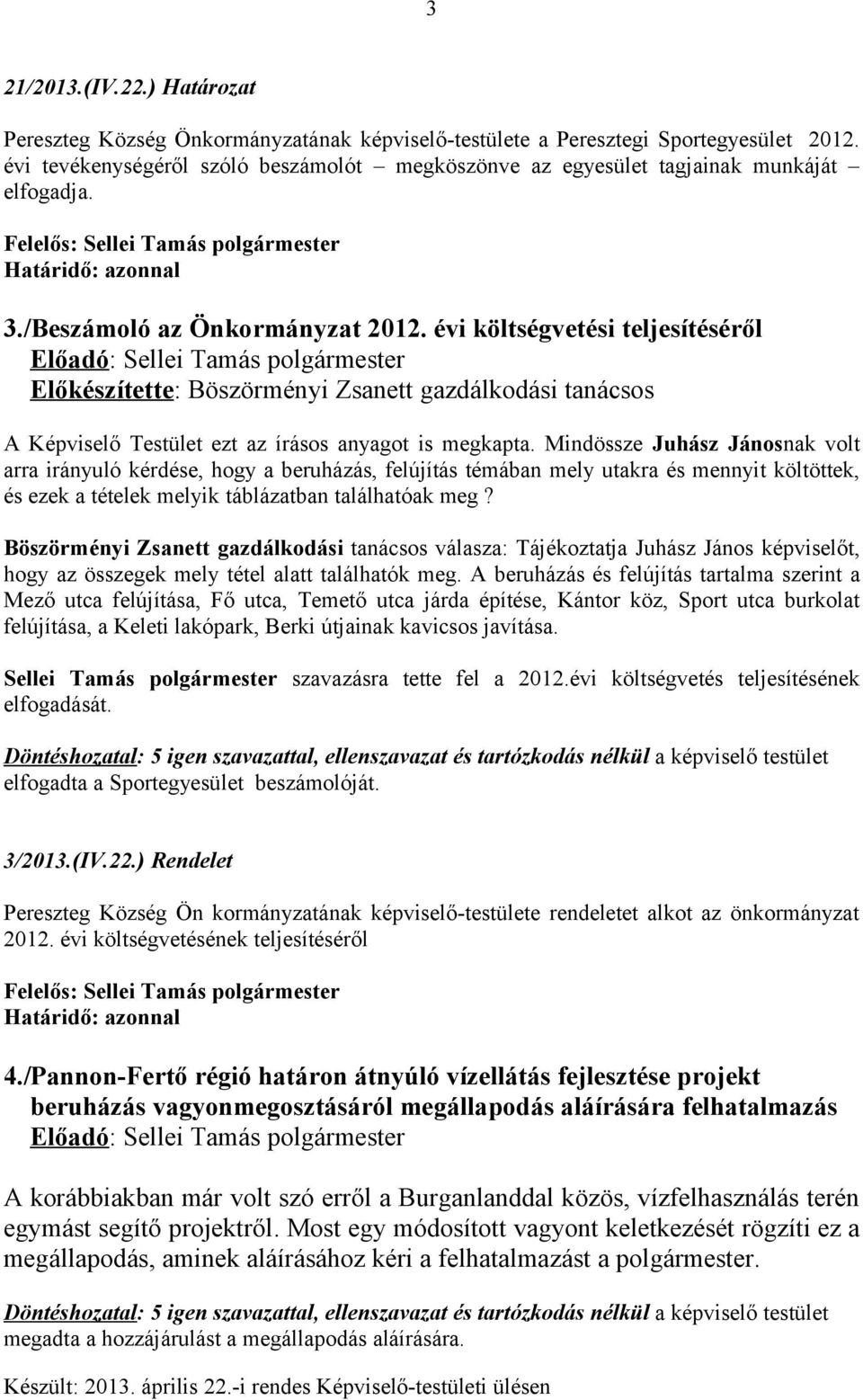 évi költségvetési teljesítéséről Előkészítette: Böszörményi Zsanett gazdálkodási tanácsos A Képviselő Testület ezt az írásos anyagot is megkapta.