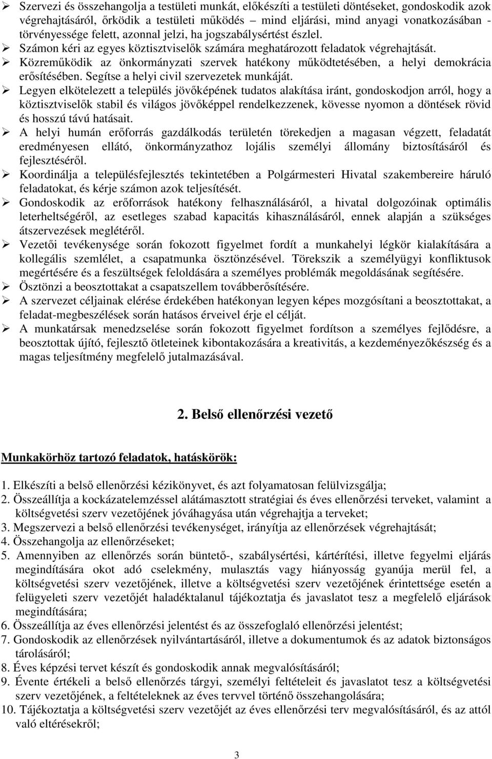 Közreműködik az önkormányzati szervek hatékony működtetésében, a helyi demokrácia erősítésében. Segítse a helyi civil szervezetek munkáját.