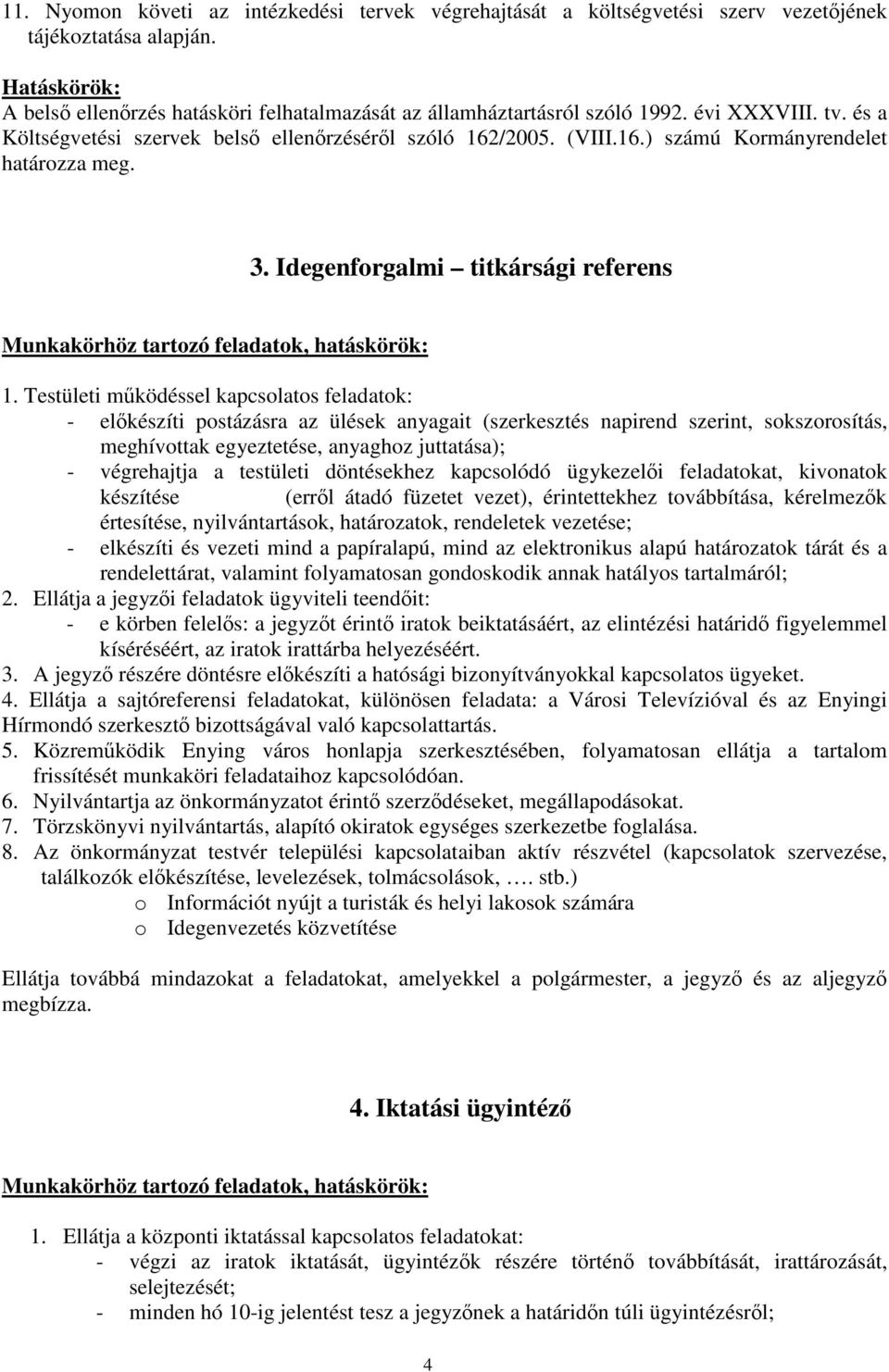 Testületi működéssel kapcsolatos feladatok: - előkészíti postázásra az ülések anyagait (szerkesztés napirend szerint, sokszorosítás, meghívottak egyeztetése, anyaghoz juttatása); - végrehajtja a