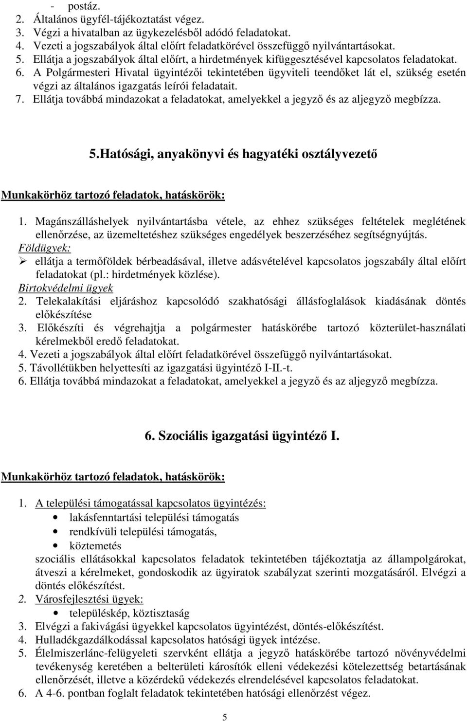 A Polgármesteri Hivatal ügyintézői tekintetében ügyviteli teendőket lát el, szükség esetén végzi az általános igazgatás leírói feladatait. 7.