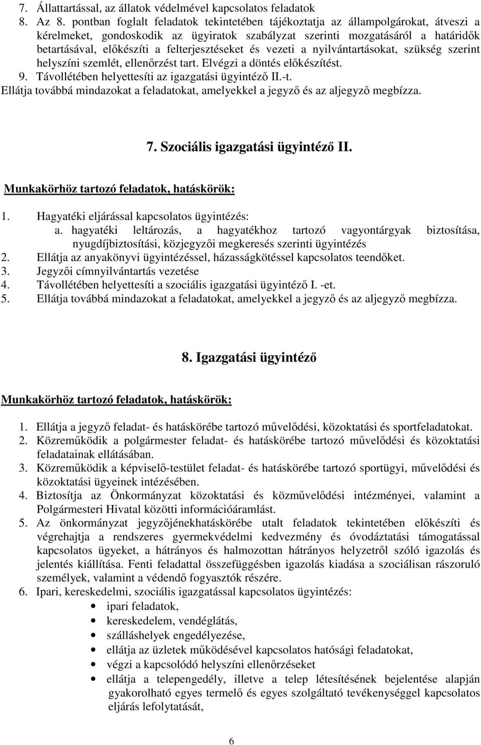 felterjesztéseket és vezeti a nyilvántartásokat, szükség szerint helyszíni szemlét, ellenőrzést tart. Elvégzi a döntés előkészítést. 9. Távollétében helyettesíti az igazgatási ügyintéző II.-t.