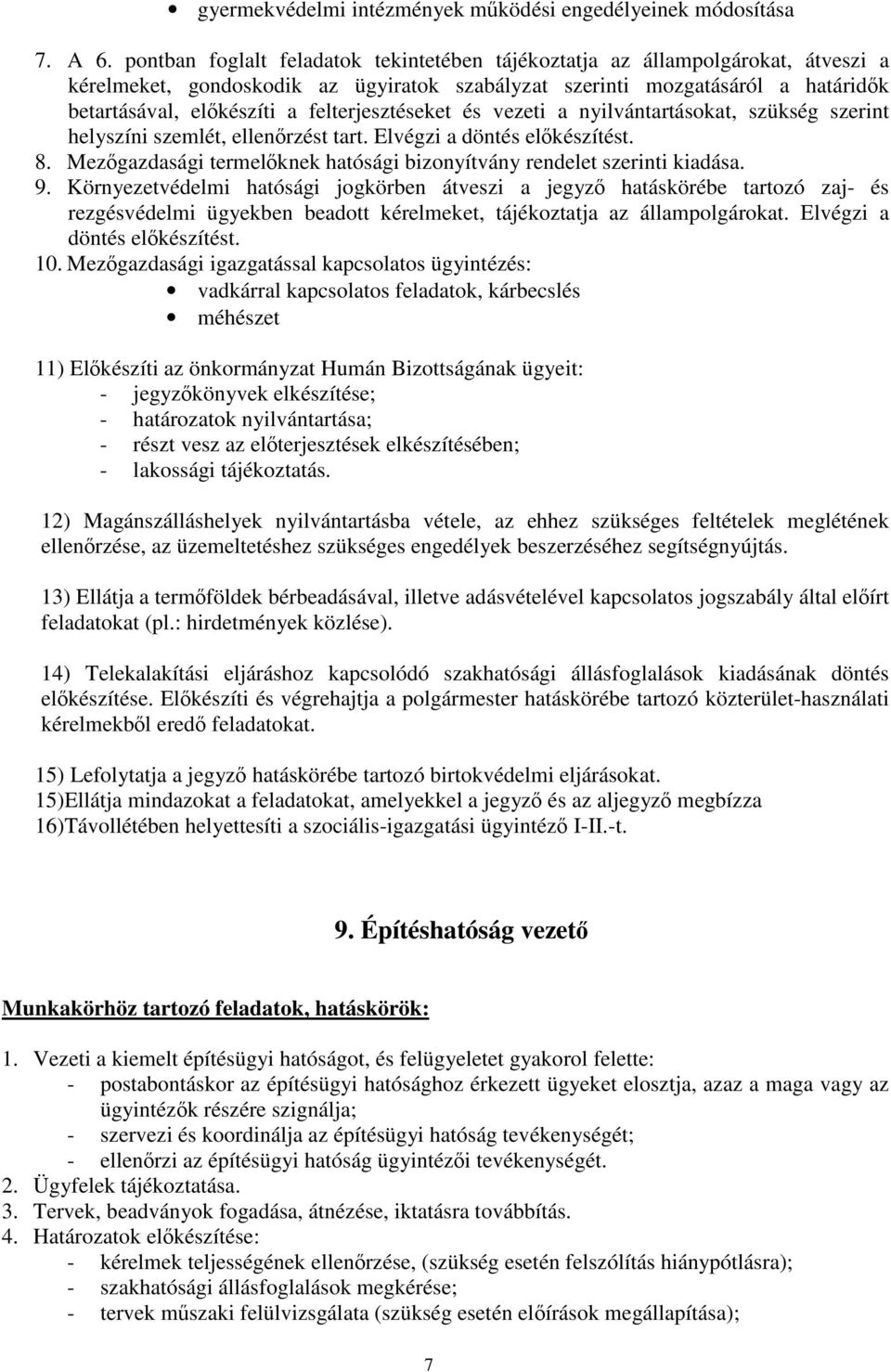 felterjesztéseket és vezeti a nyilvántartásokat, szükség szerint helyszíni szemlét, ellenőrzést tart. Elvégzi a döntés előkészítést. 8.