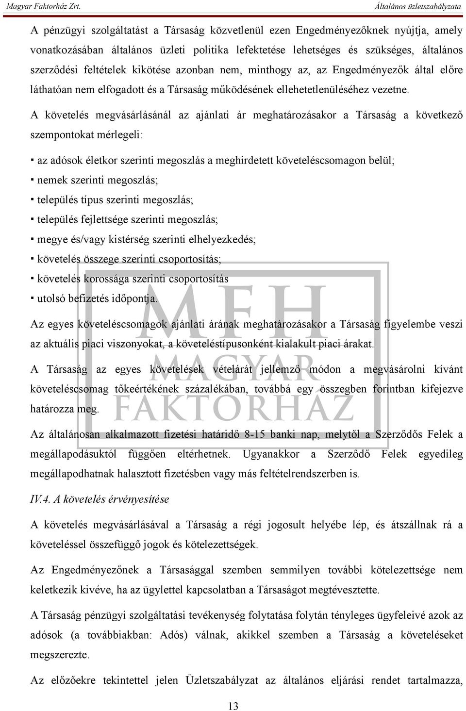 A követelés megvásárlásánál az ajánlati ár meghatározásakor a Társaság a következő szempontokat mérlegeli: az adósok életkor szerinti megoszlás a meghirdetett követeléscsomagon belül; nemek szerinti