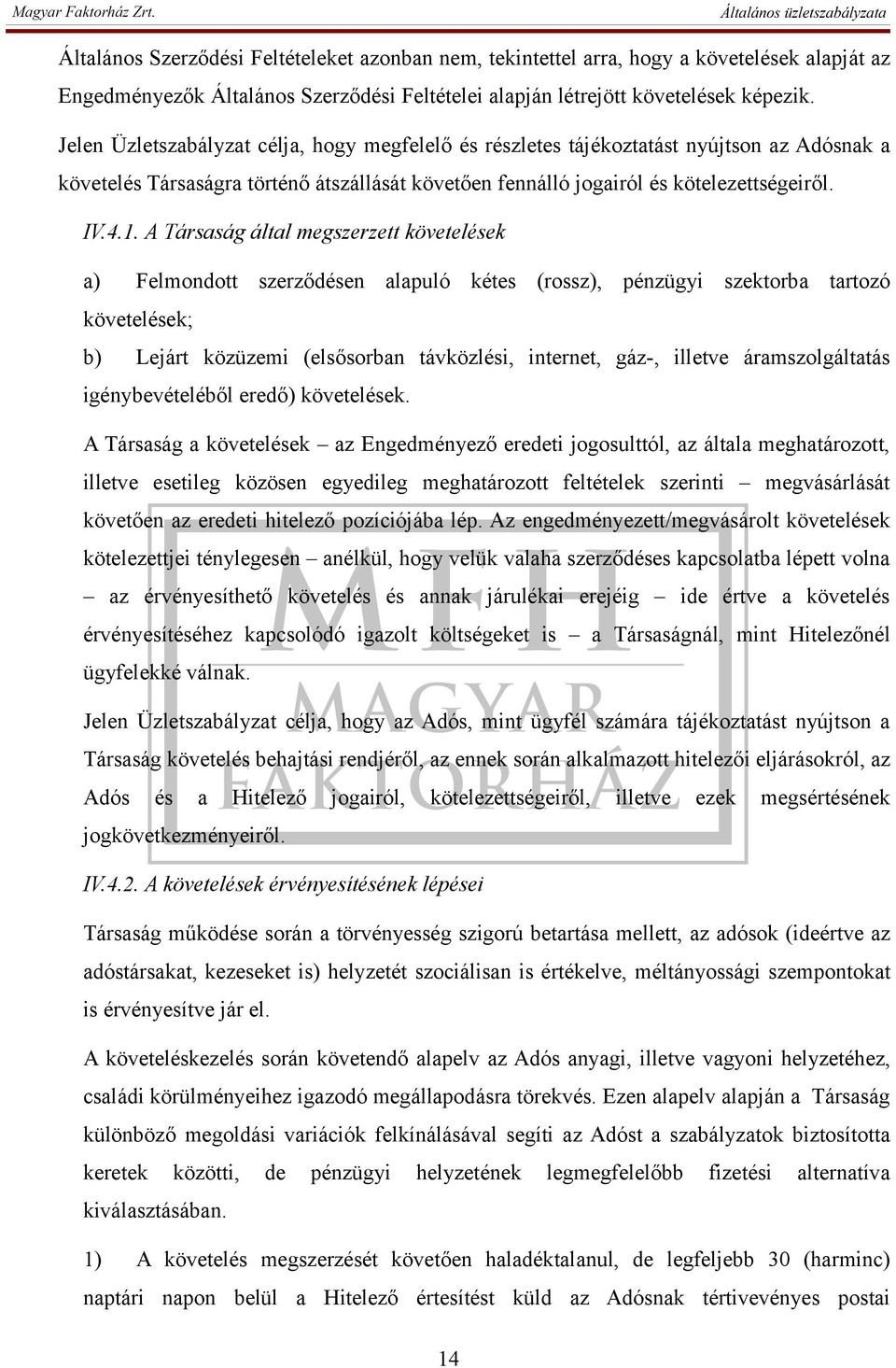 A Társaság által megszerzett követelések a) Felmondott szerződésen alapuló kétes (rossz), pénzügyi szektorba tartozó követelések; b) Lejárt közüzemi (elsősorban távközlési, internet, gáz-, illetve