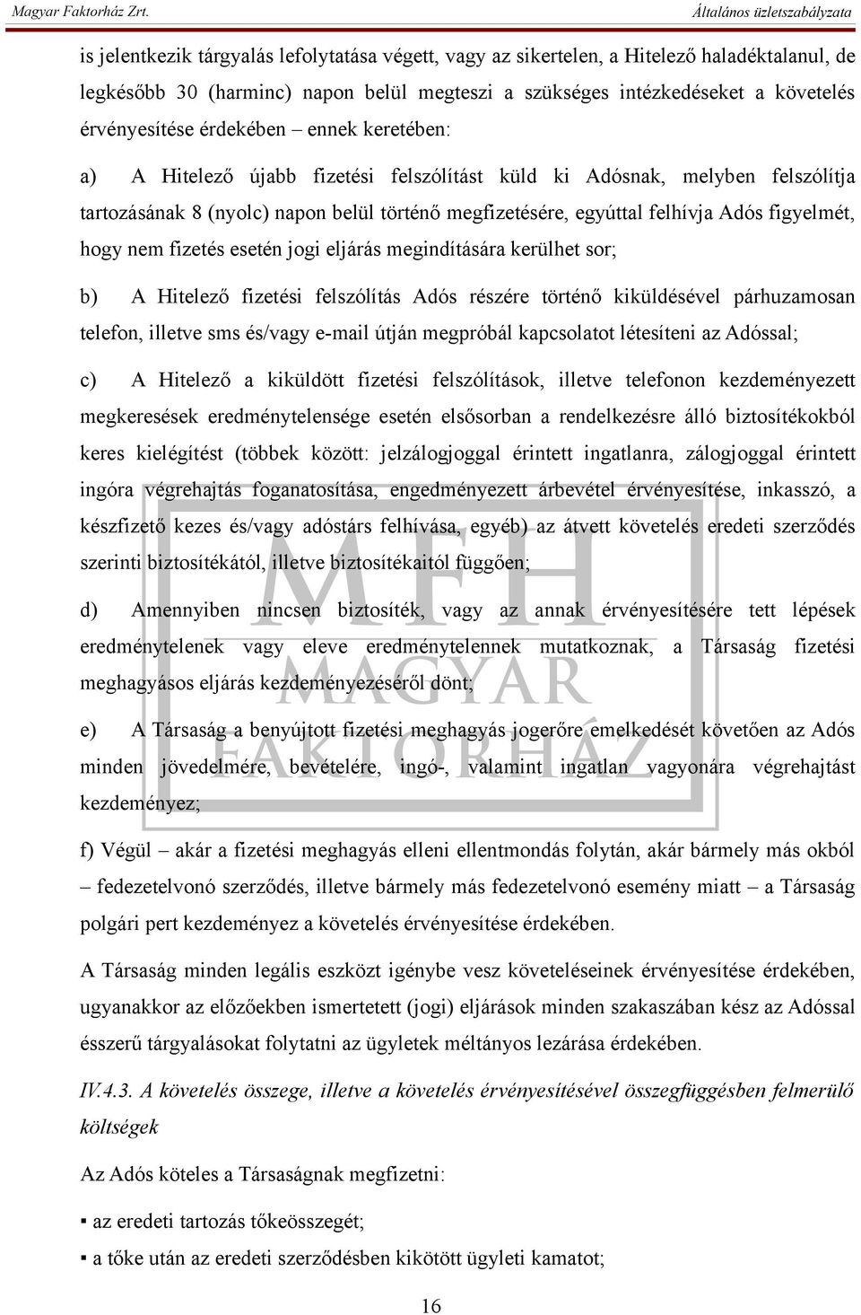 hogy nem fizetés esetén jogi eljárás megindítására kerülhet sor; b) A Hitelező fizetési felszólítás Adós részére történő kiküldésével párhuzamosan telefon, illetve sms és/vagy e-mail útján megpróbál